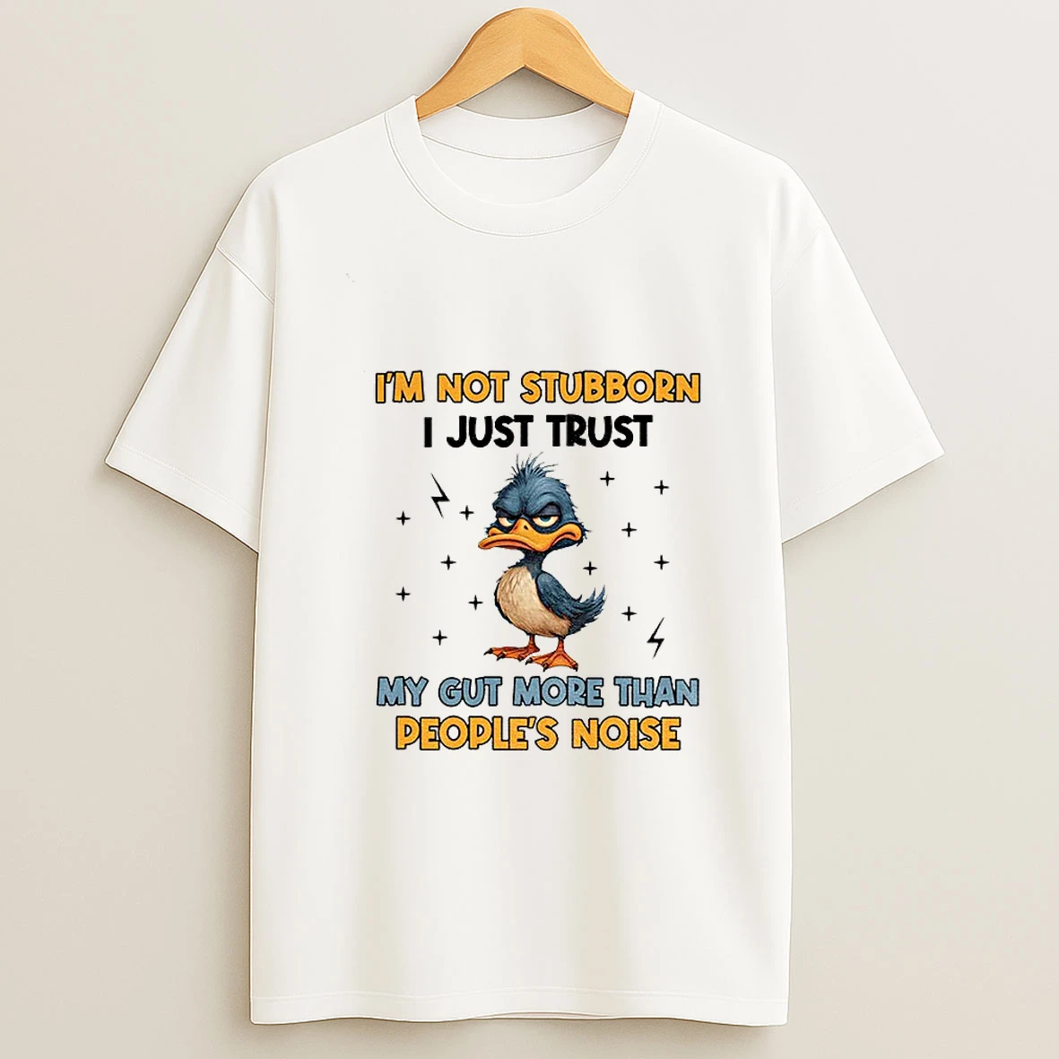 Duck Im Not Stubborn I Just Trust My Gut More Than Peoples Noise T Shirt