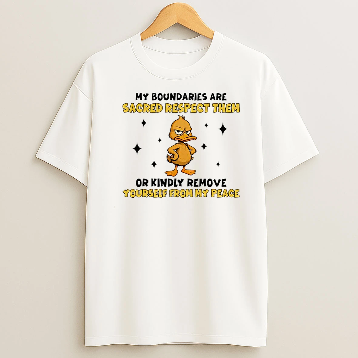Duck My Boundaries Are Sacred Respect Them Or Kindly Remove Yourself From My Peace T Shirt