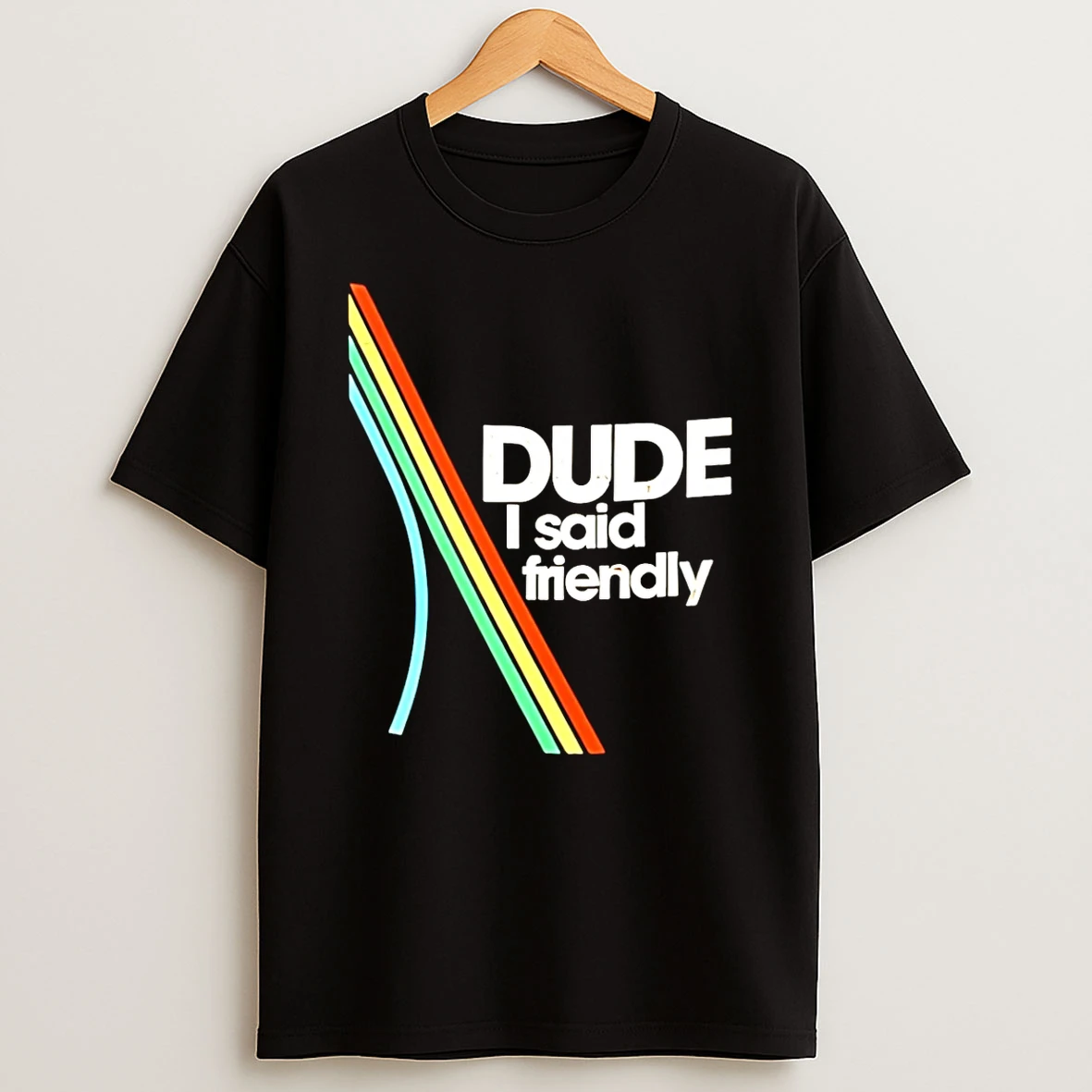 Dude I Said Friendly Arc Logo T Shirt