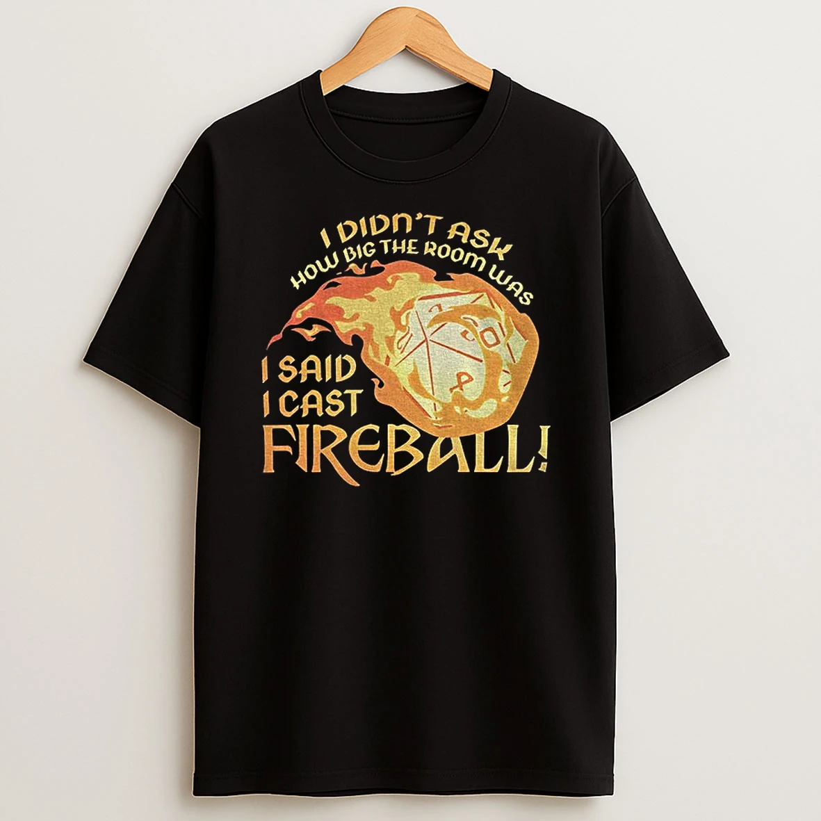 Dungeons And Dragons I Didnt Ask How Big The Room Was I Said I Cast Fireball T Shirt