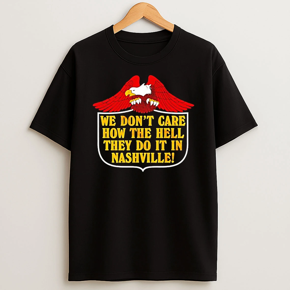 Eagle We Dont Care How The Hell They Do It In Nashville T Shirt