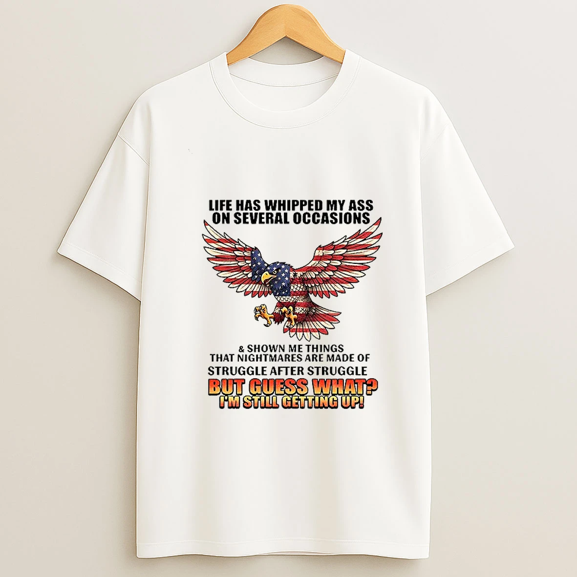Eagle Life Has Whipped My Ass On Several Occasions And Shown Me Things That Nightmares Are Made Of Struggle T Shirt