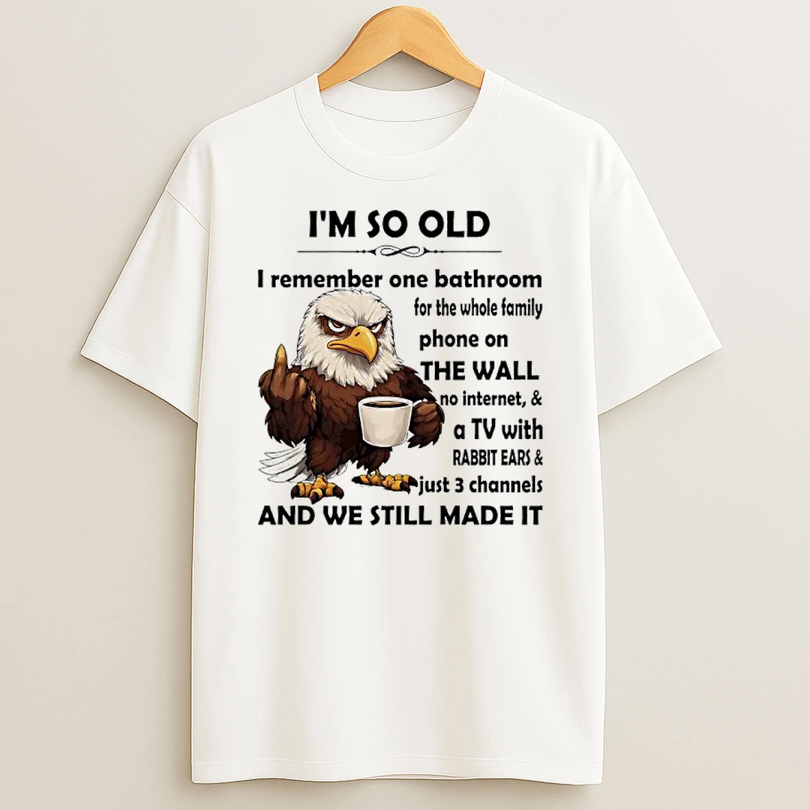 Eagle So Old I Remember One Bathroom For The Whole Family Phone On The Wall No Internet A Tv T Shirt