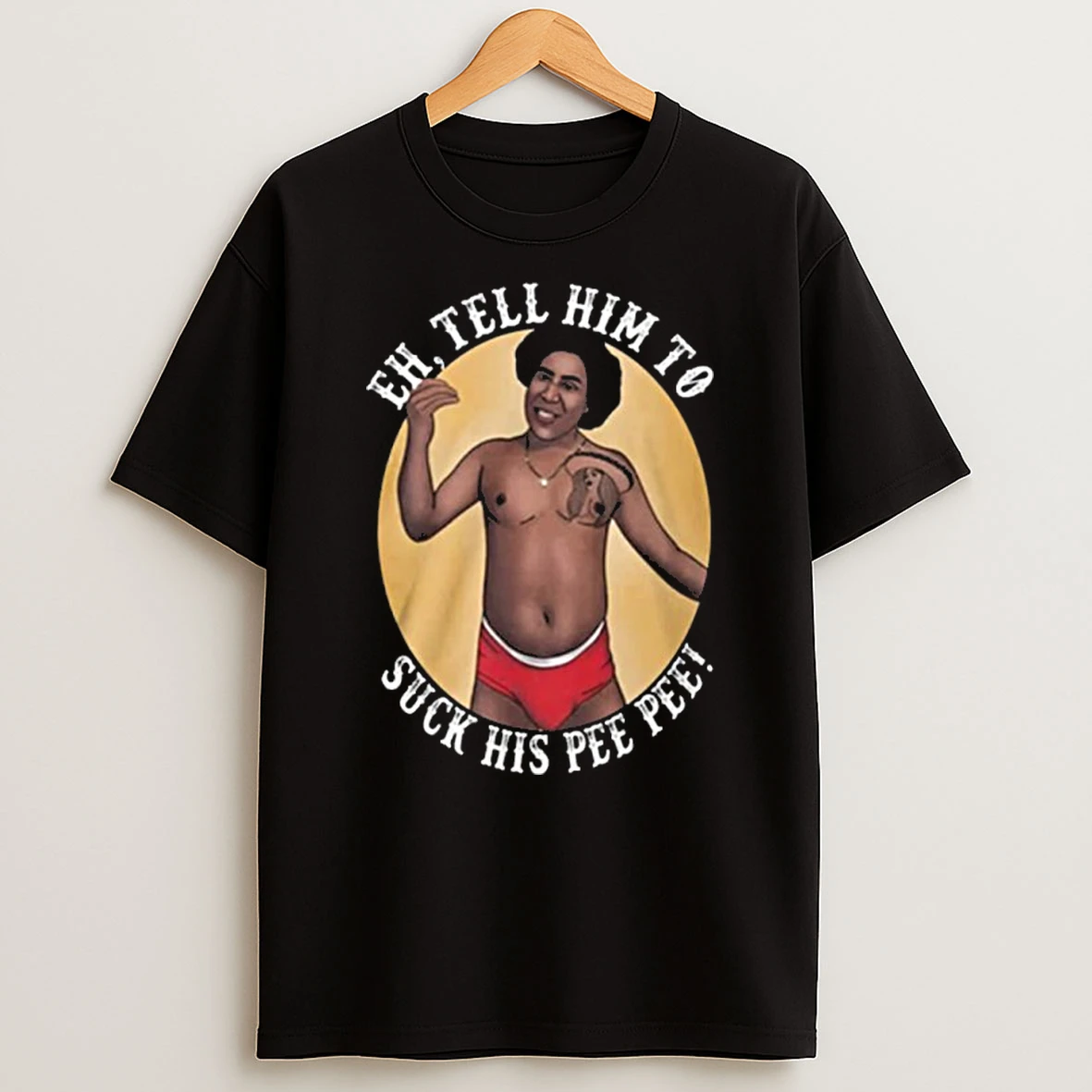 Eh Tell Him To Suck His Pee Pee T Shirt
