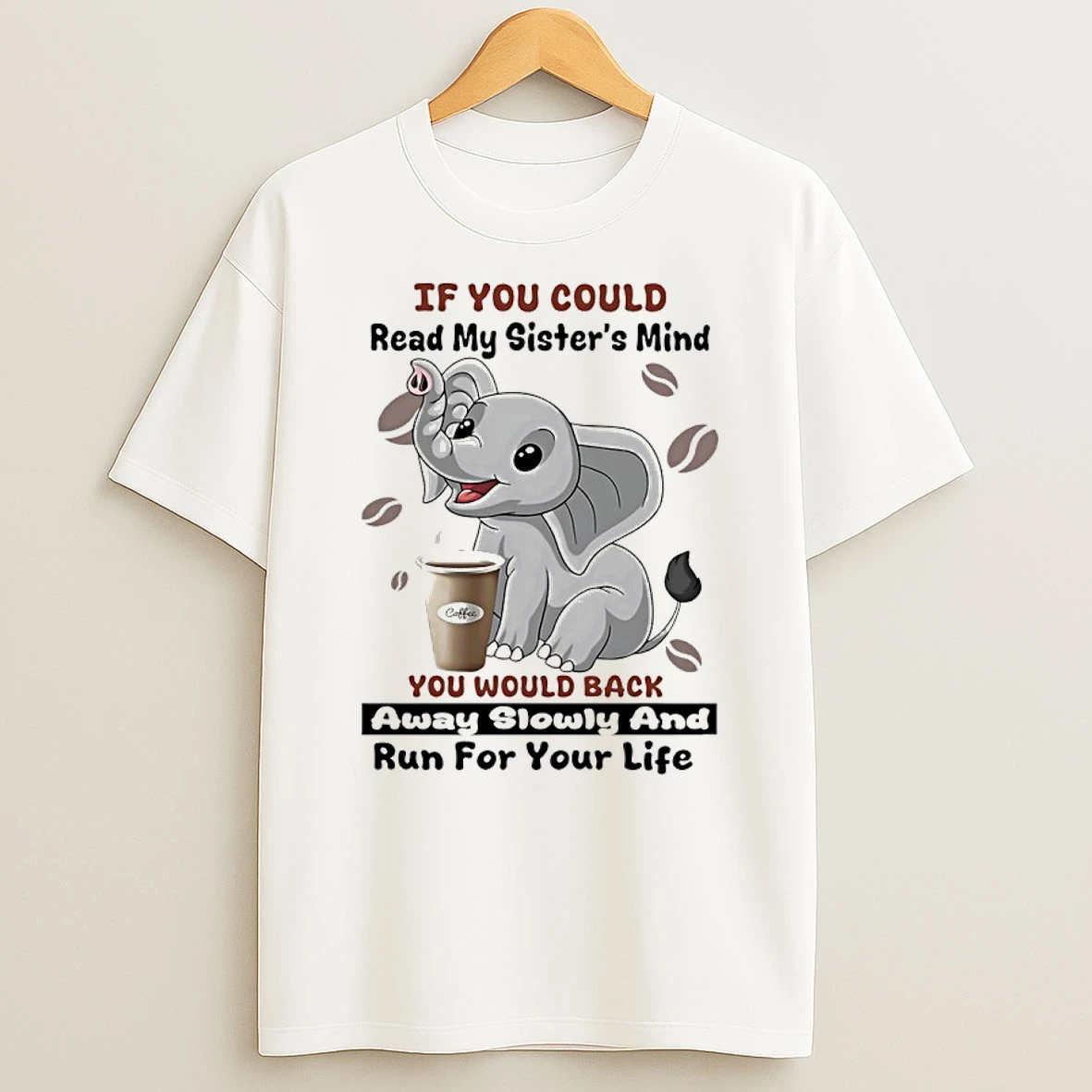 Elephant If You Could Read My Sisters Mind You Would Back Away Slowly And Run For Your Life T Shirt