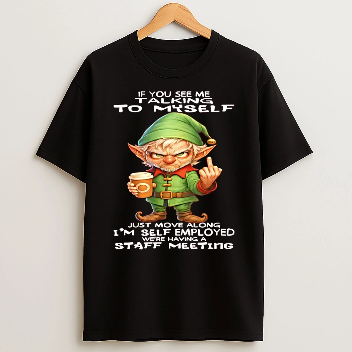 Elf If You See Me Talking Myself Just Move Along Im Self Employed Were Having A Staff Meeting T Shirt