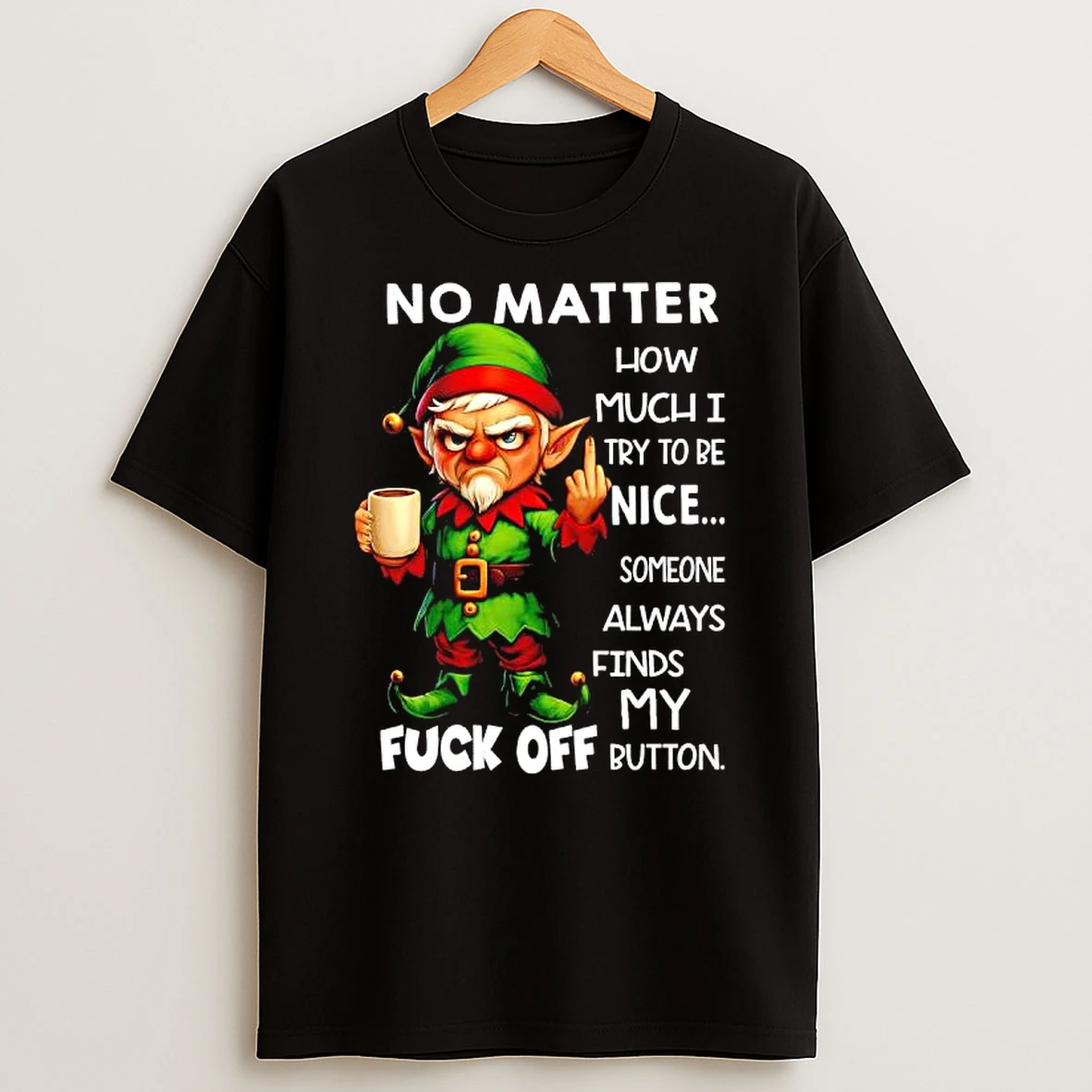 Elf No Matter How Much I Try To Be Nice Someone Always Finds My Fuck Off Button T Shirt