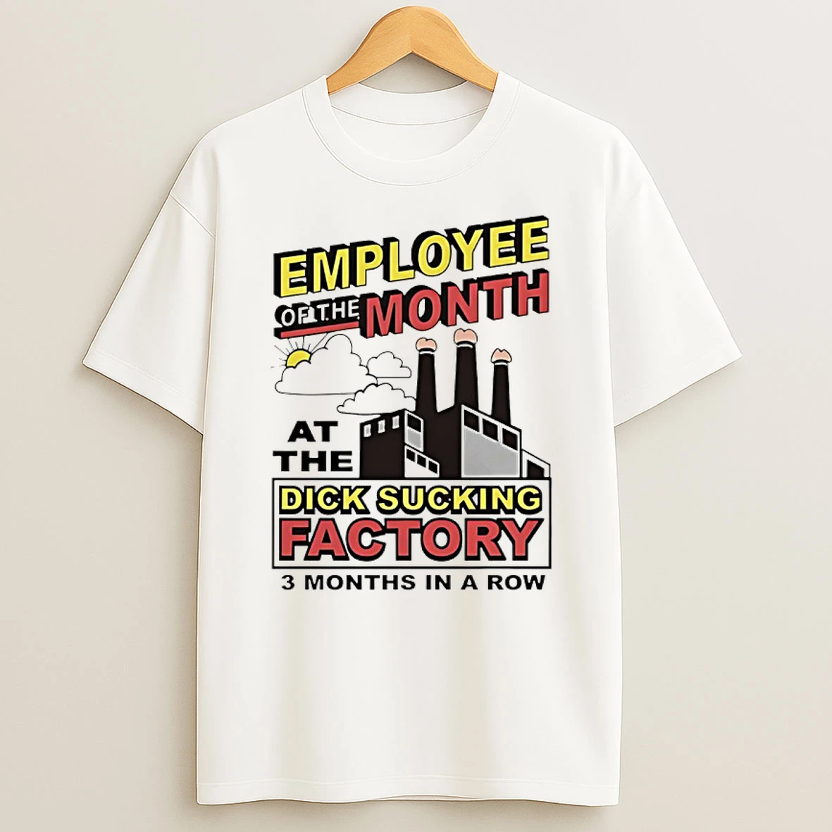 Employee Of The Month At The Dick Sucking Factory 3 Months In A Row T Shirt