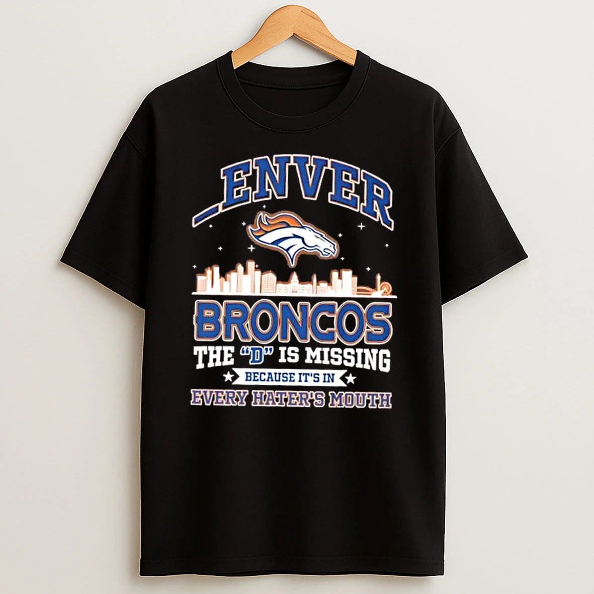 Enver Broncos The D Is Missing Because Its In Every Haters Mouth Skyline T Shirt