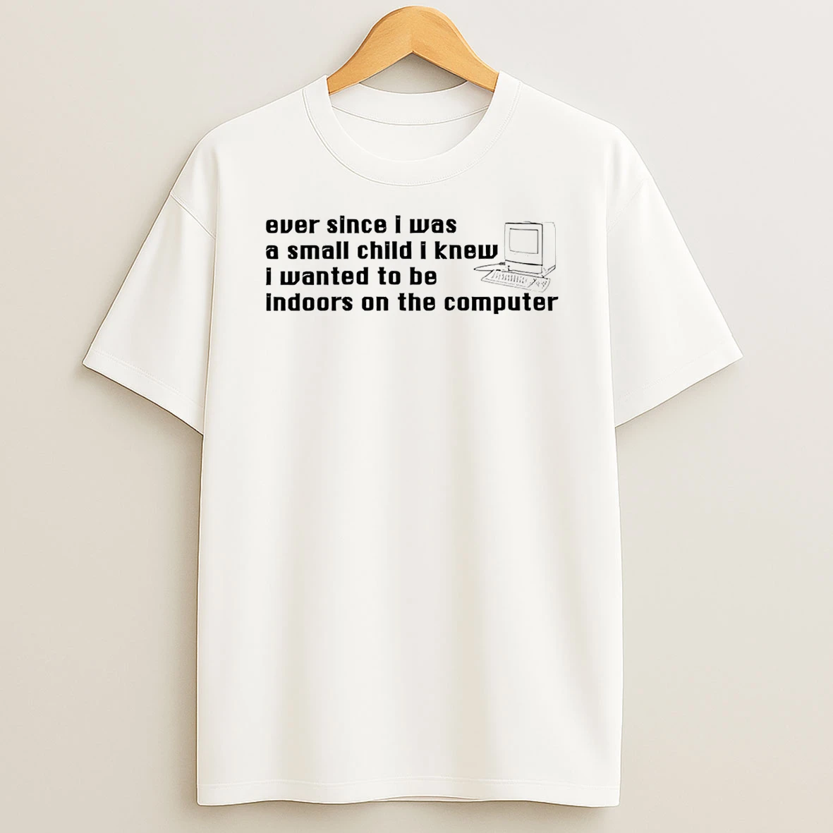 Ever Since I Was A Small Child I Knew I Wanted To Be Indoors T Shirt