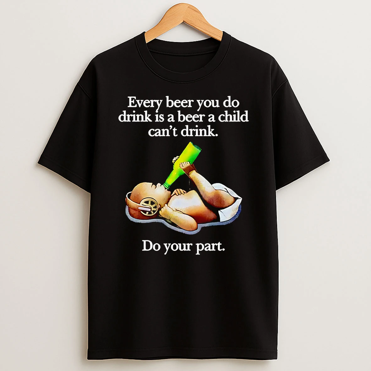 Every Beer You Do Drink Is A Beer A Child Cant Drink T Shirt
