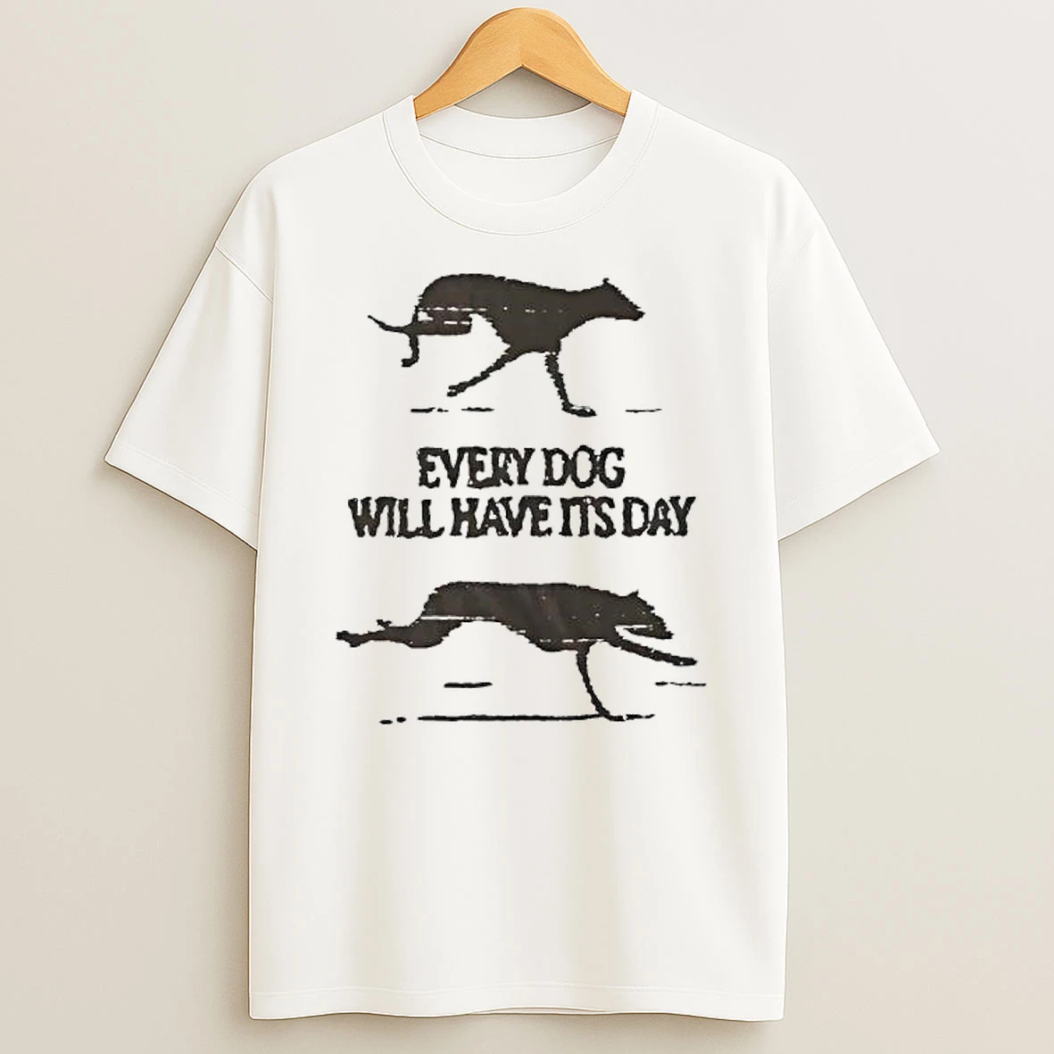Every Dog Will Have Its Day T Shirt