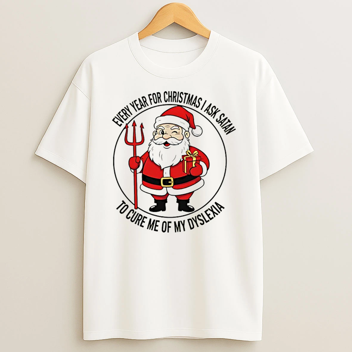 Every Year For Christmas I Ask Satan To Cure Me Of My Dyslexia T Shirt
