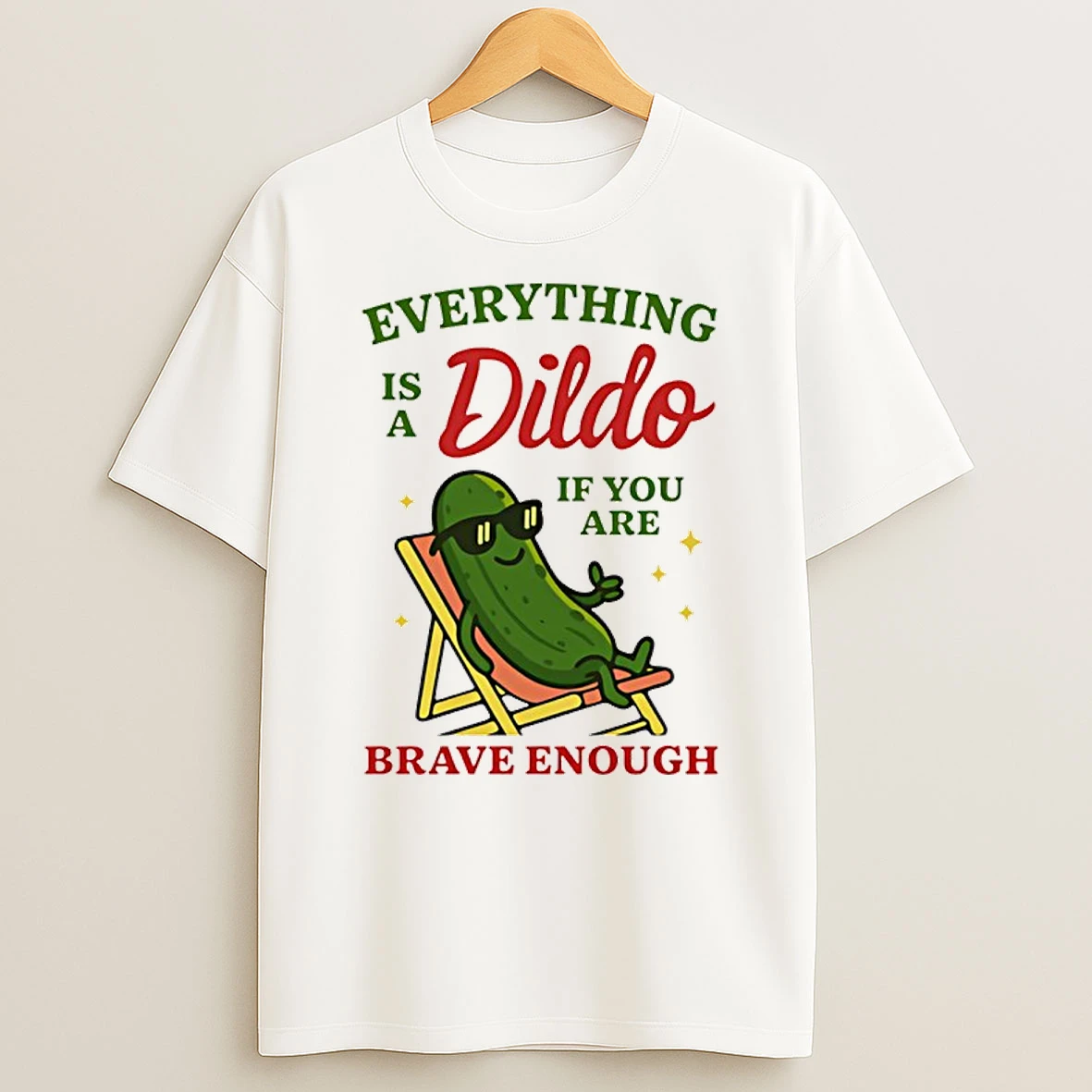 Everything Is A Dildo If Youre Brave Enough T Shirt