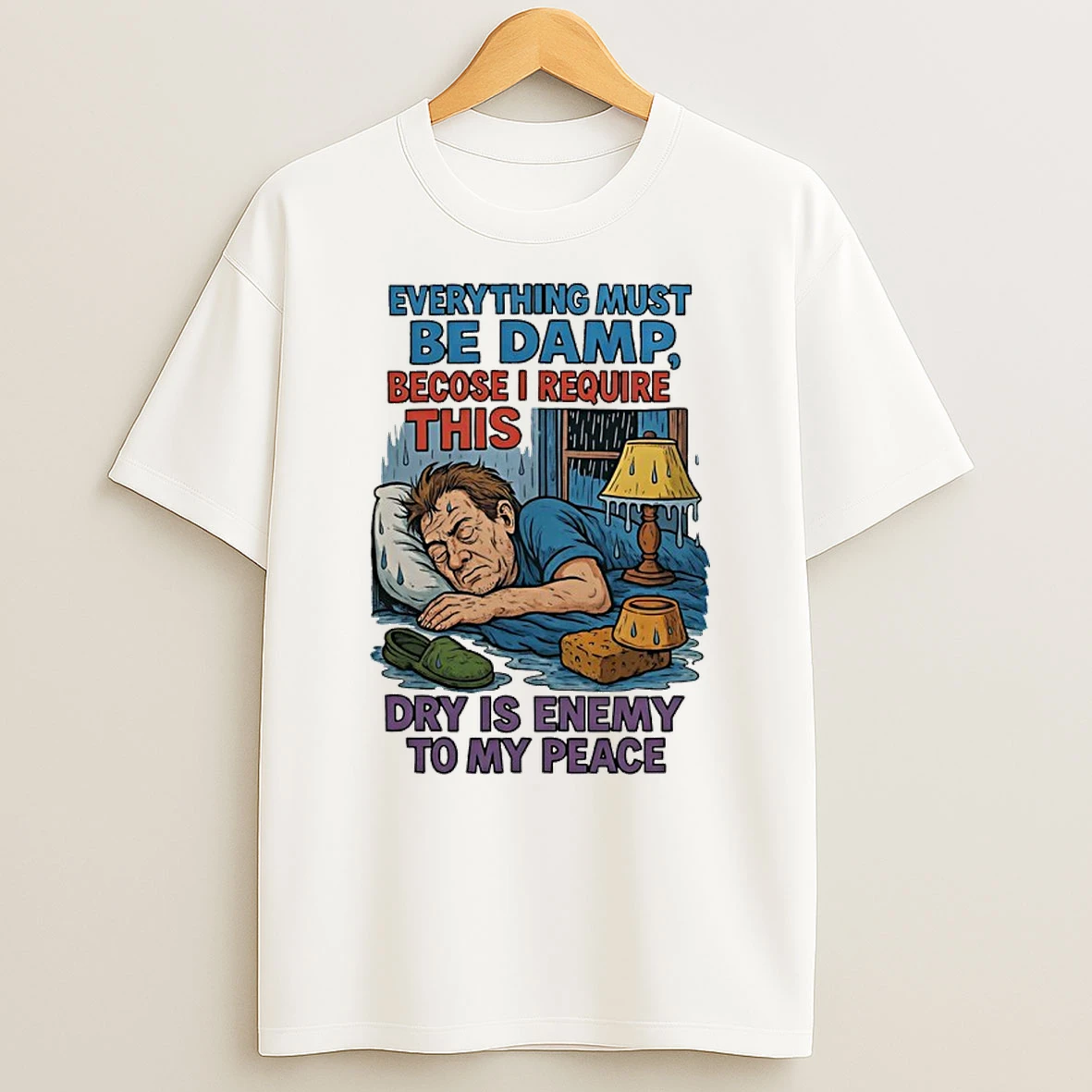 Everything Must Be Damp Becose I Require This Dry Is Enemy To My Peace T Shirt