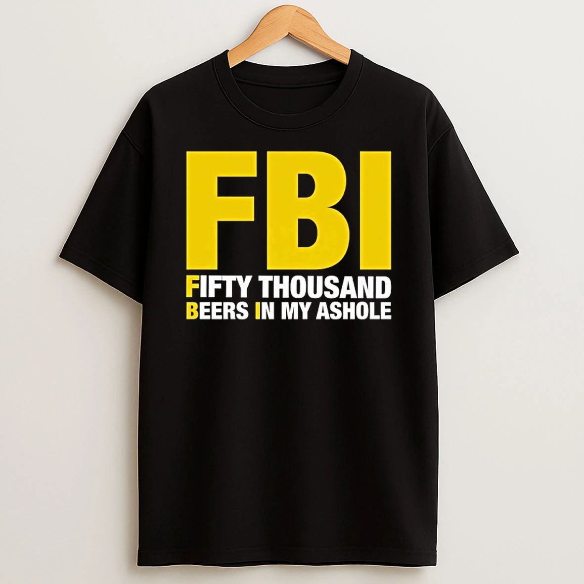 Fbi Fifty Thousand Beers In My Ashole T Shirt