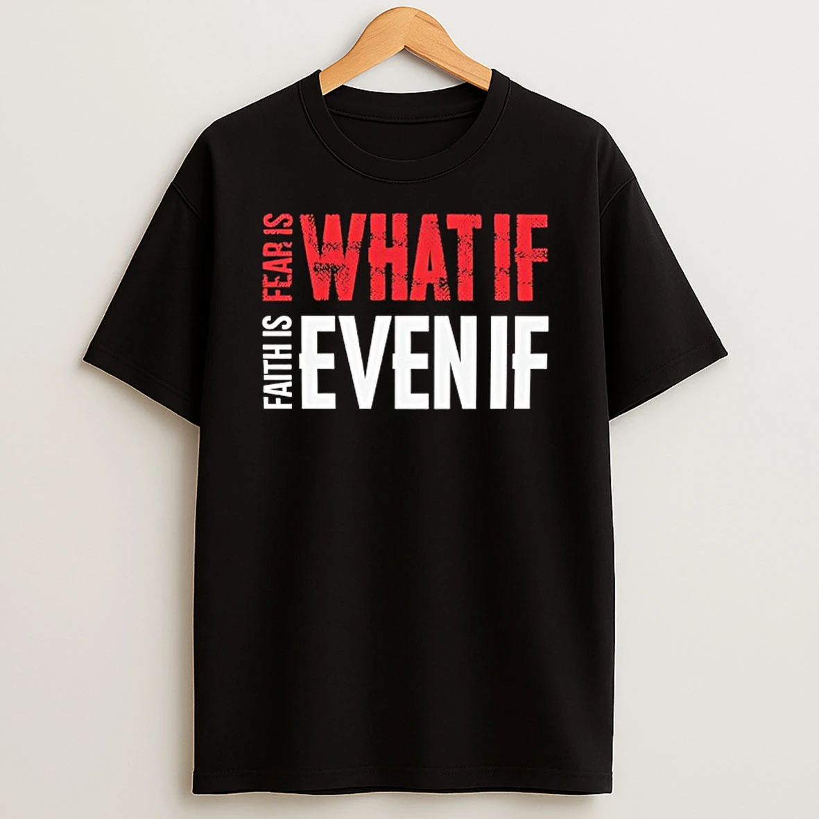 Faith Vs Fear What If Even If T Shirt