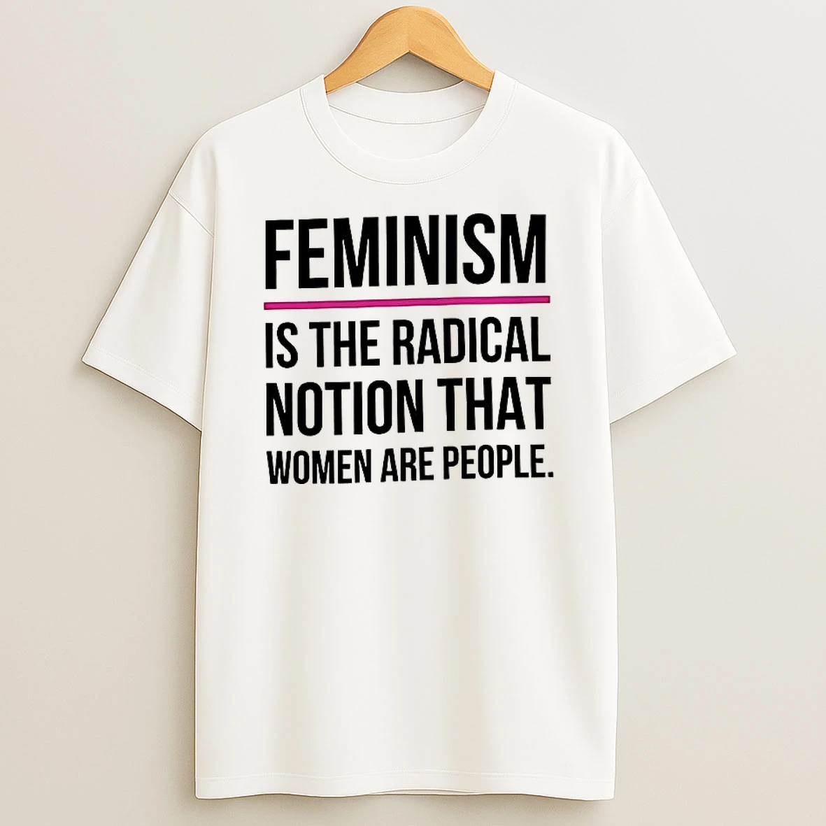 Feminism Is The Radical Notion That Women Are People T Shirt