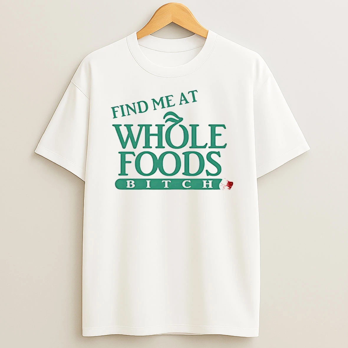 Find Me At Whole Foods Btch T Shirt