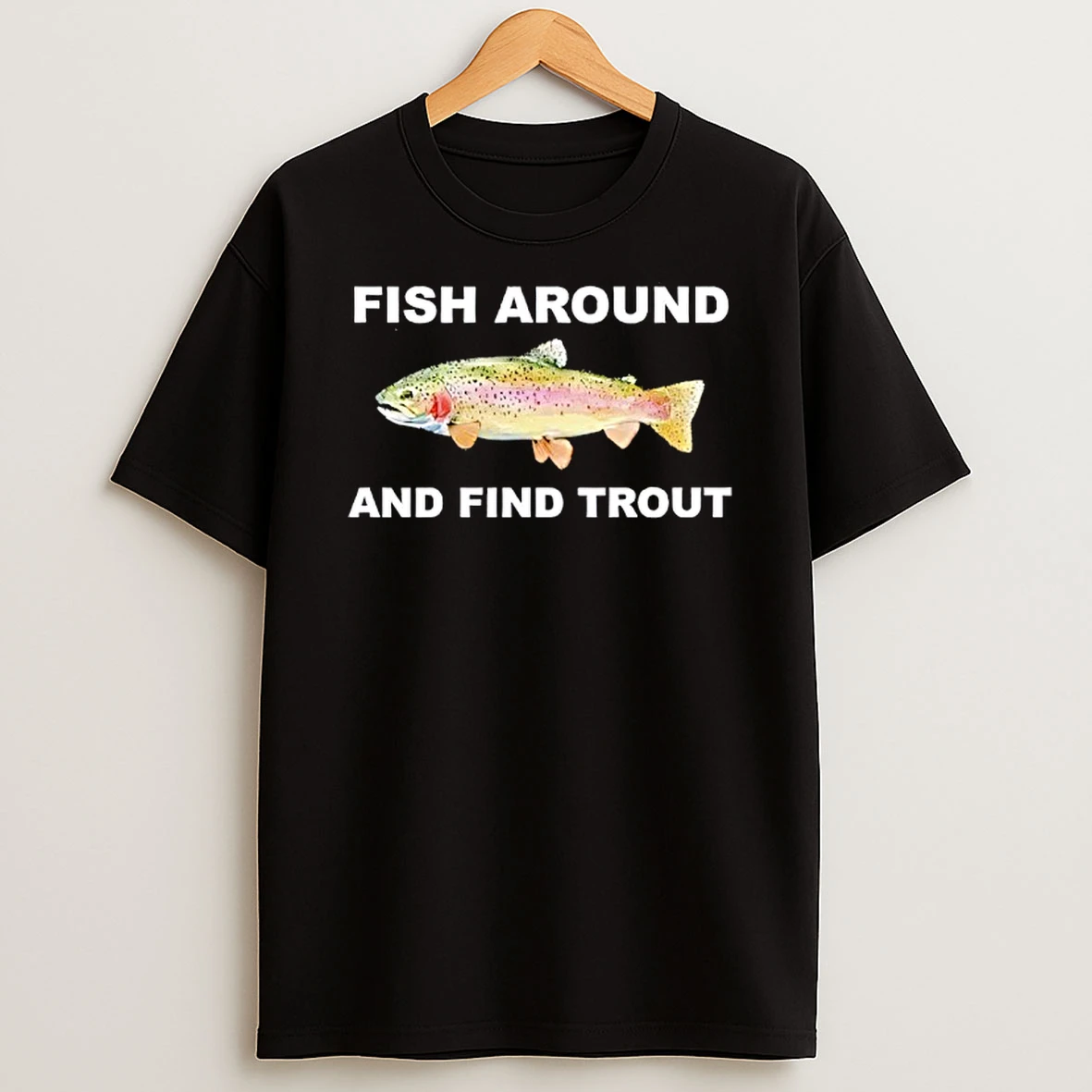 Fish Around And Find Trout Classic T Shirt
