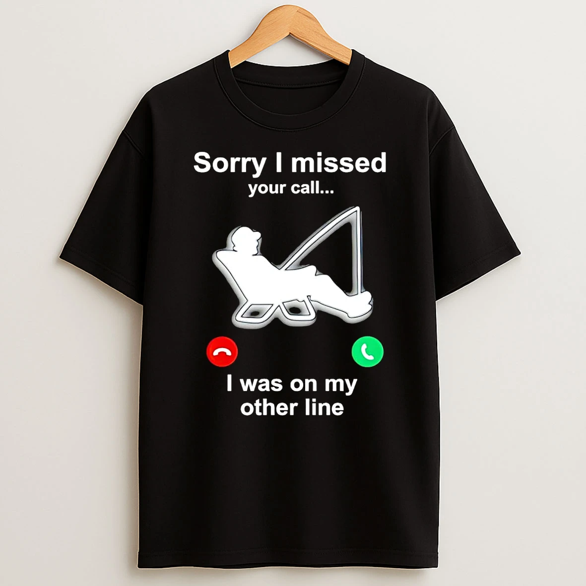 Fishing Sorry I Missed Your Call I Was On My Other Line T Shirt
