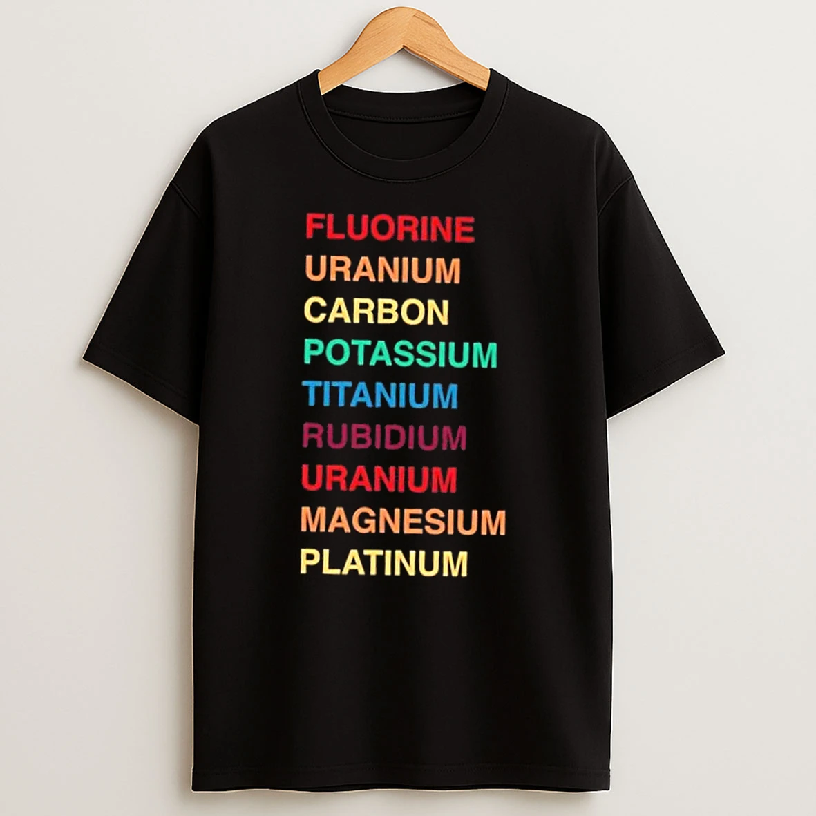 Fluorine Uranium Carbon Potassium Titanium Uranium Magnesium Platinum Text Colors T Shirt