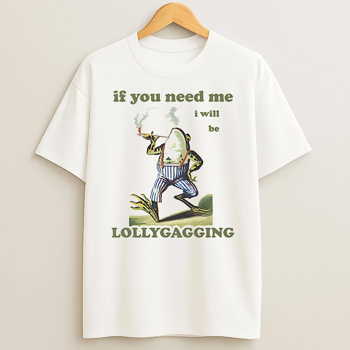 Frog If You Need Me I Will Be Lollygagging T Shirt