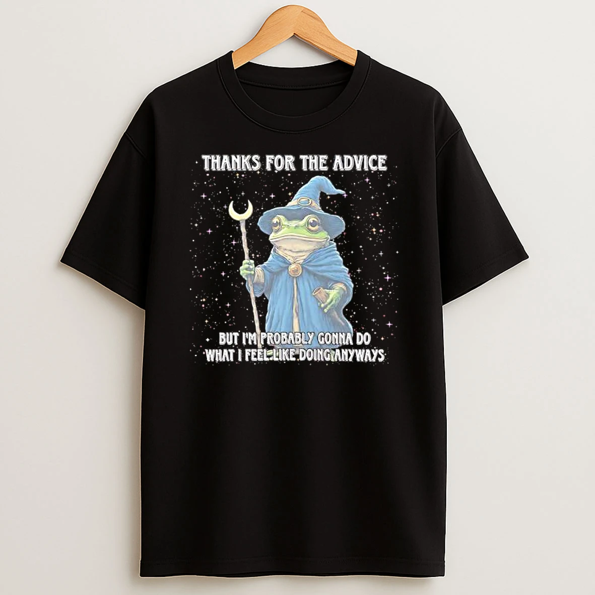 Frog Wizard Thanks For The Advice But Im Probably Gonna Do What I Feel Like Doing Anyways T Shirt