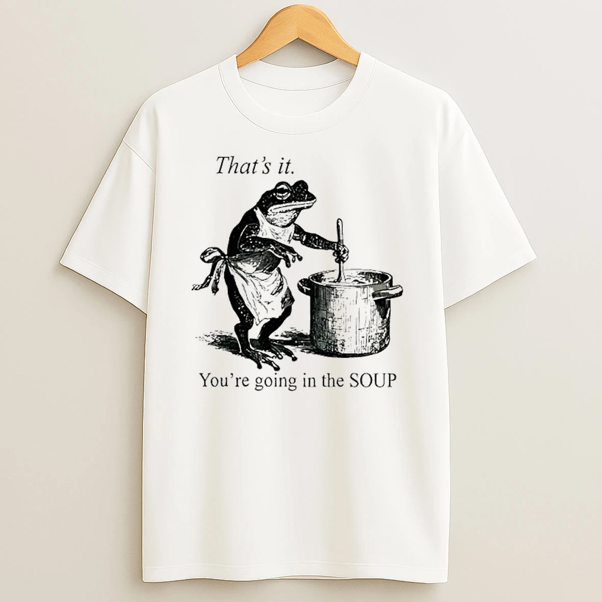 Frog Youre Going In The Soup Thats It T Shirt