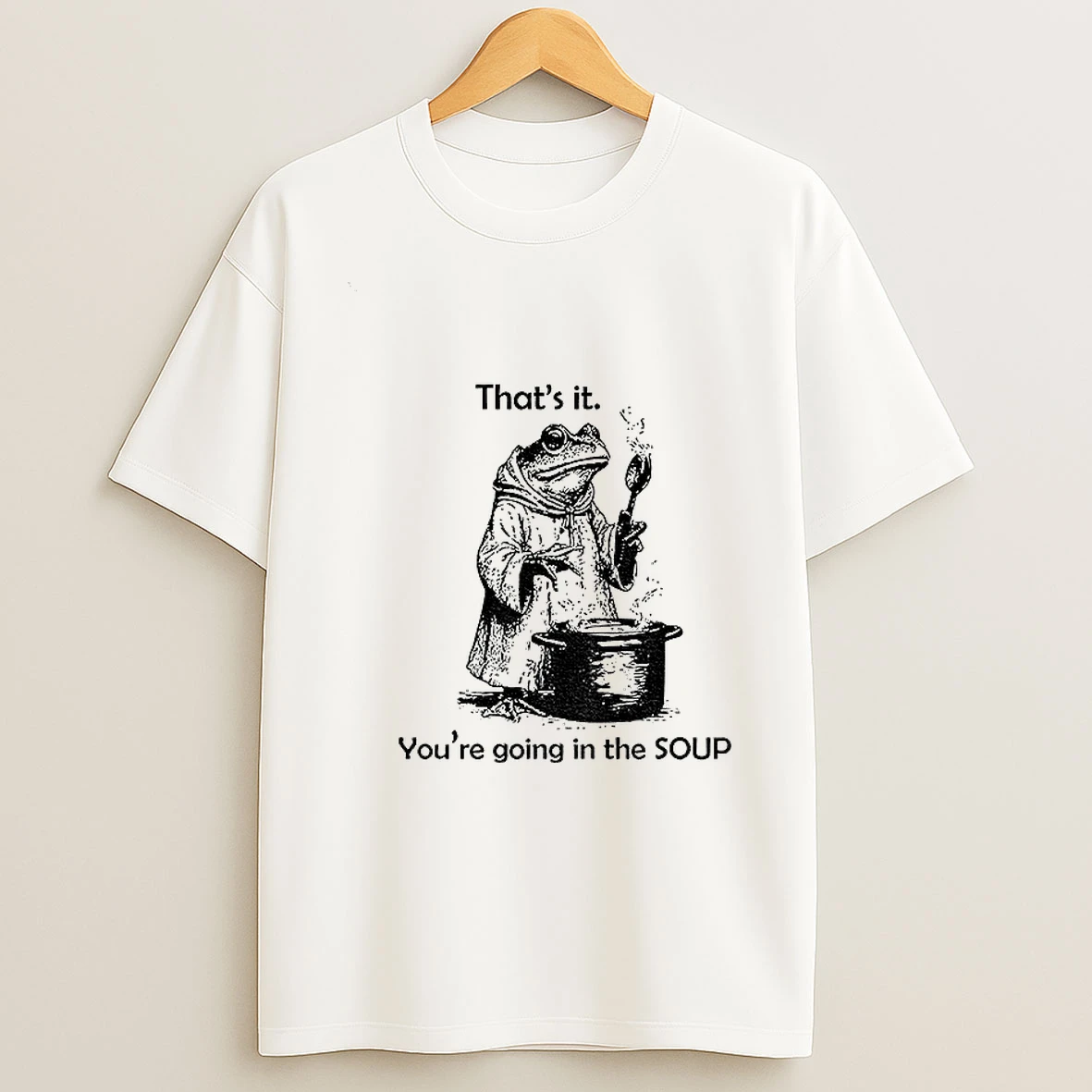 Frog Is Making Soup Thats It Youre Going In The Soup T Shirt