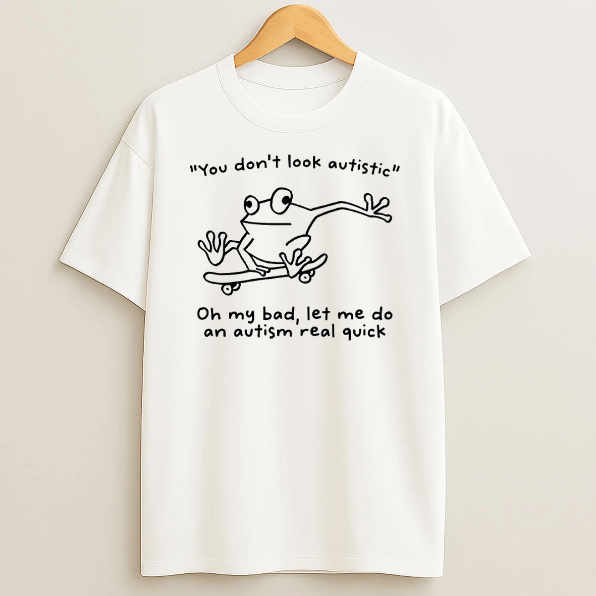 Frog You Dont Look Autistic Oh My Bad Let Me Do An Autism Real Quick Circle T Shirt