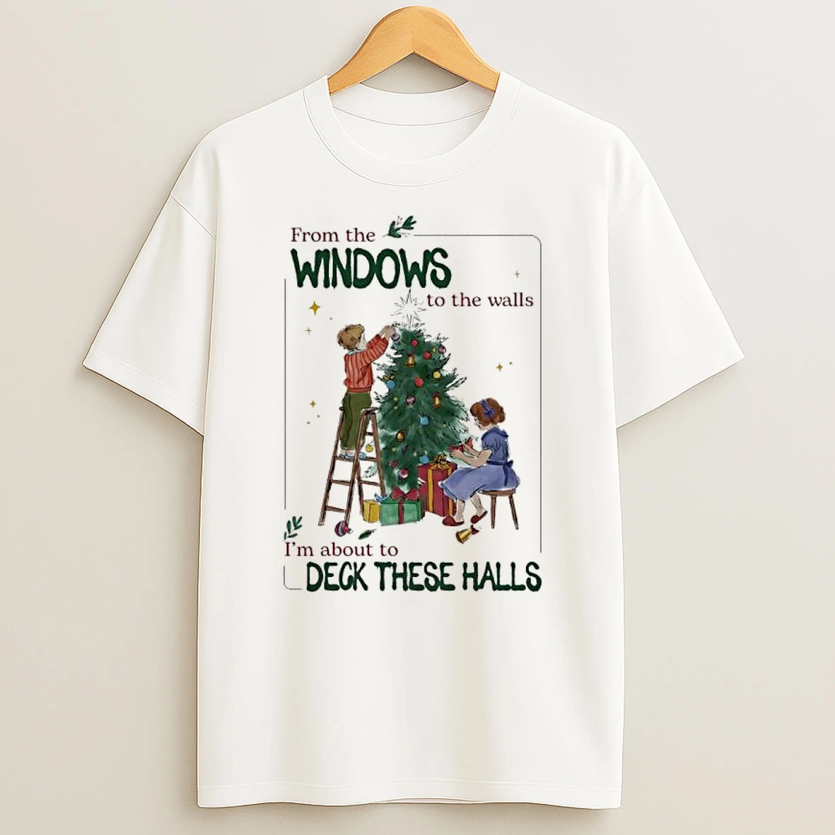 From The Windows To The Walls Im About To Deck These Halls T Shirt