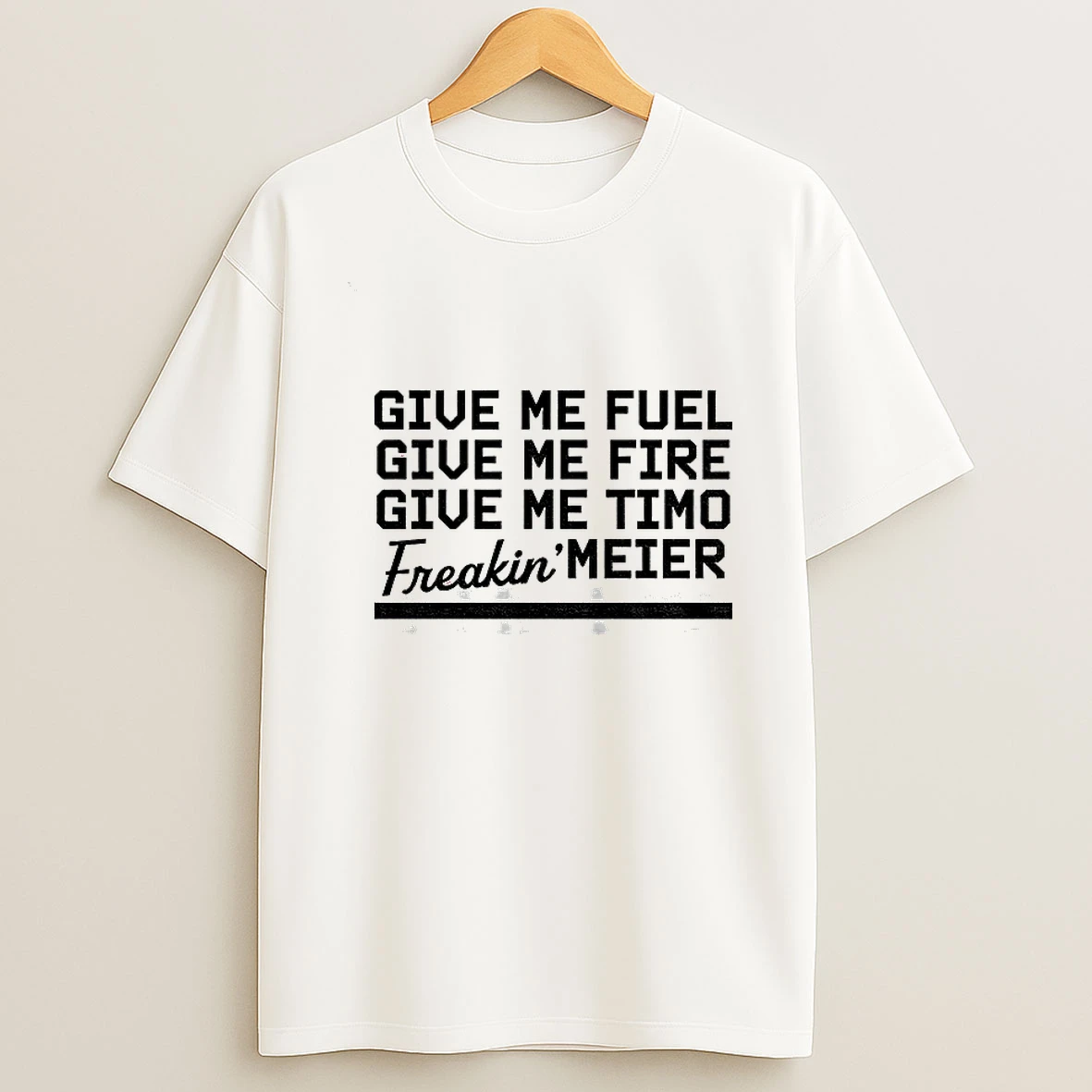 Fuel Fire Timo Freakin Meier Give Me Fuel Give Me Fire Give Me Timo T Shirt