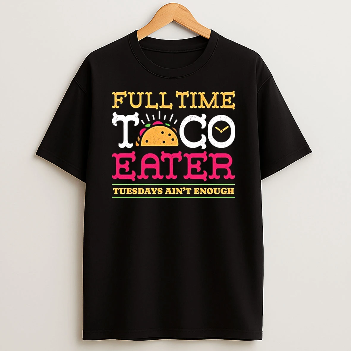Full Time Taco Eater Tuesdays Aint Enough T Shirt