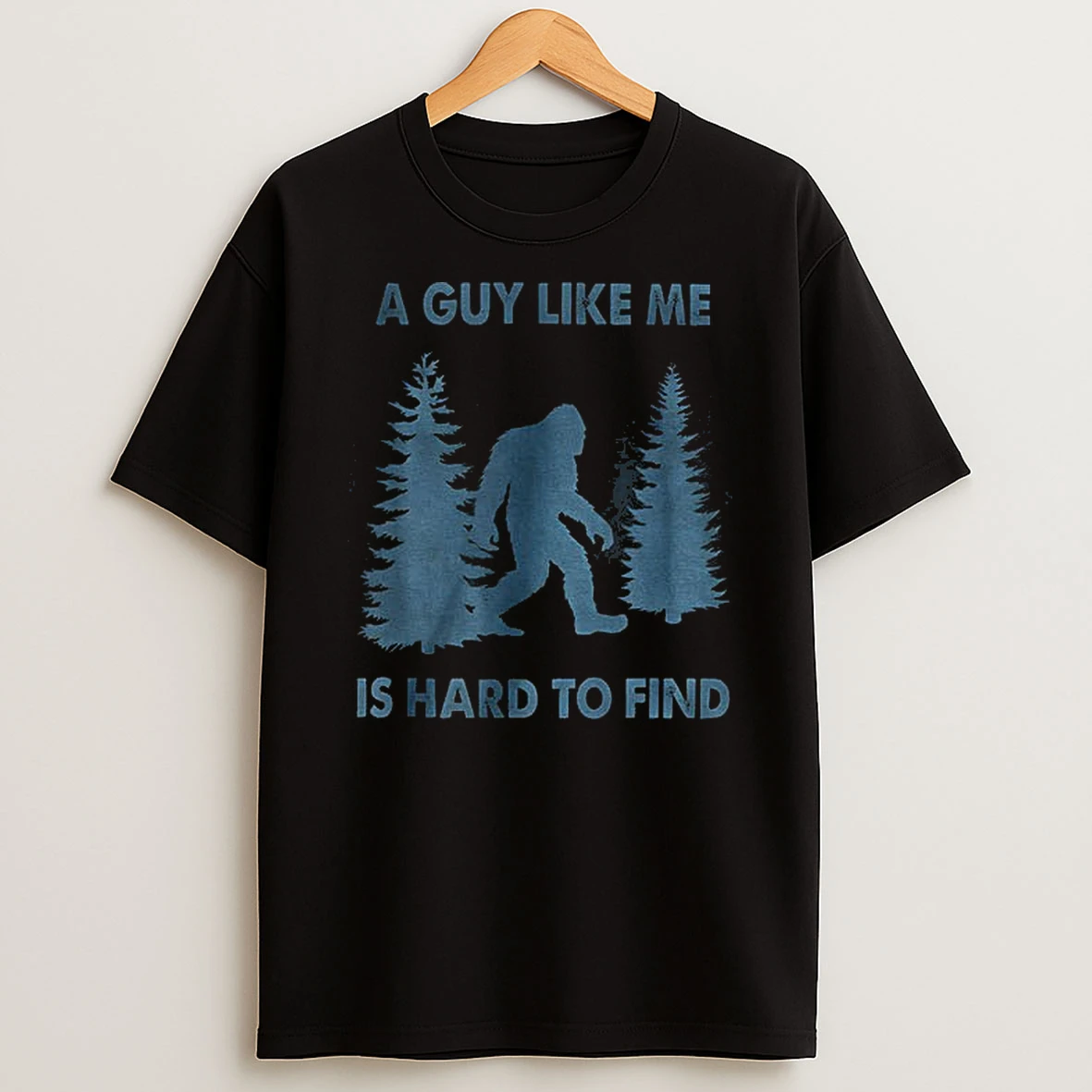 Funny Bigfoot A Guy Like Me Is Hard To Forest Find T Shirt