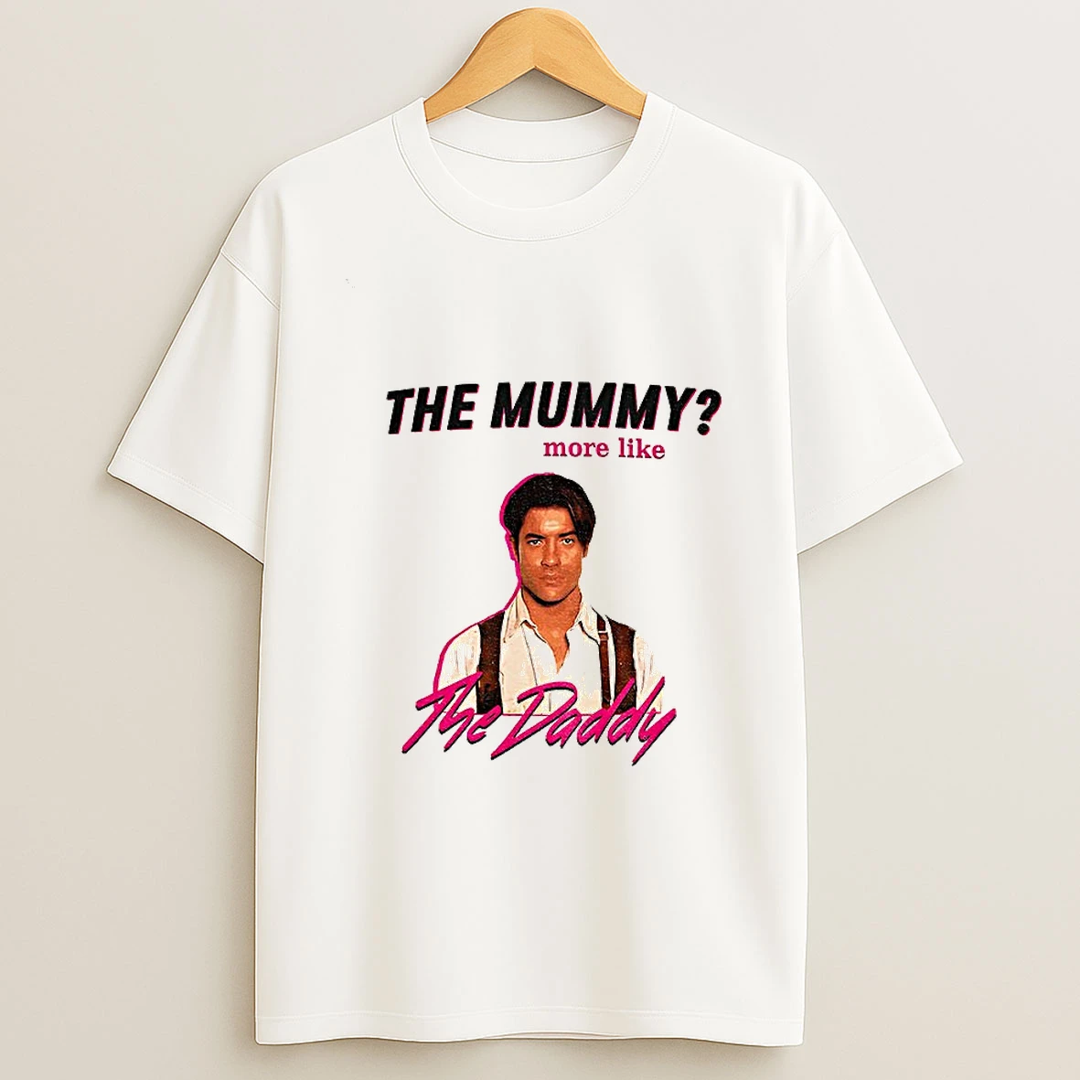 Funny Brendan Fraser The Daddy The Mummy More Like T Shirt