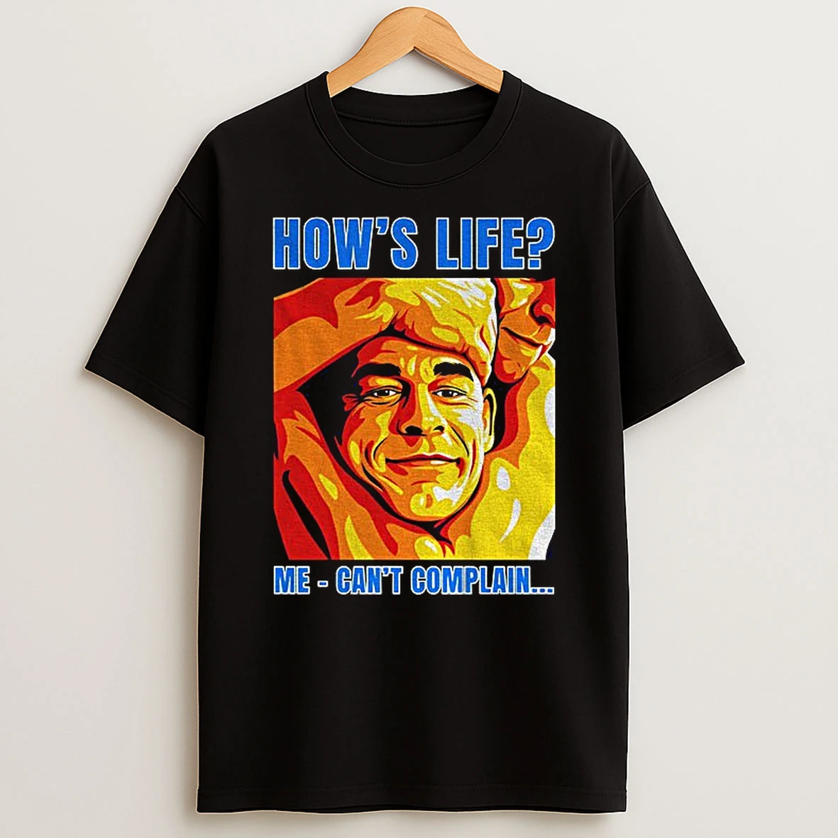 Funny John Cena Hows Life Me Cant Complain T Shirt