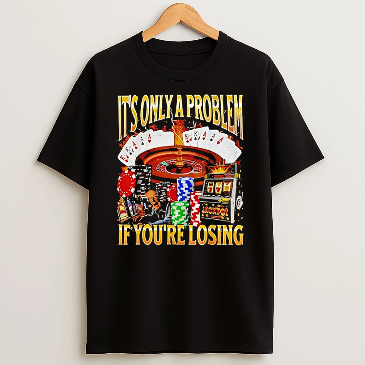 Gambling Only A Problem If You Losing T Shirt
