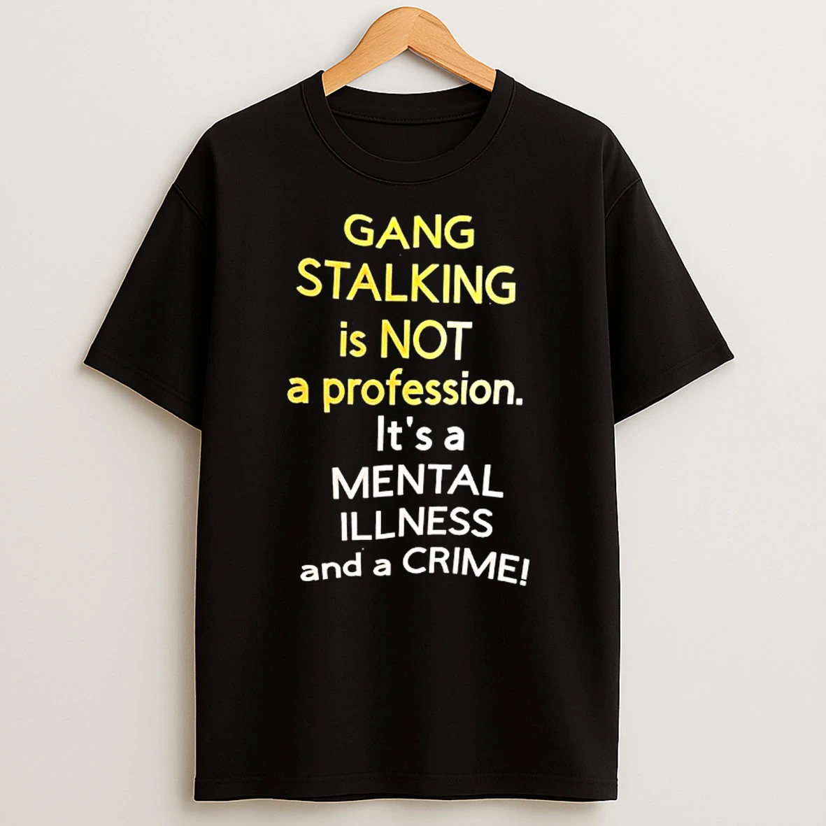 Gang Stalking Is Not A Profession Its A Mental Illness And A Crime T Shirt