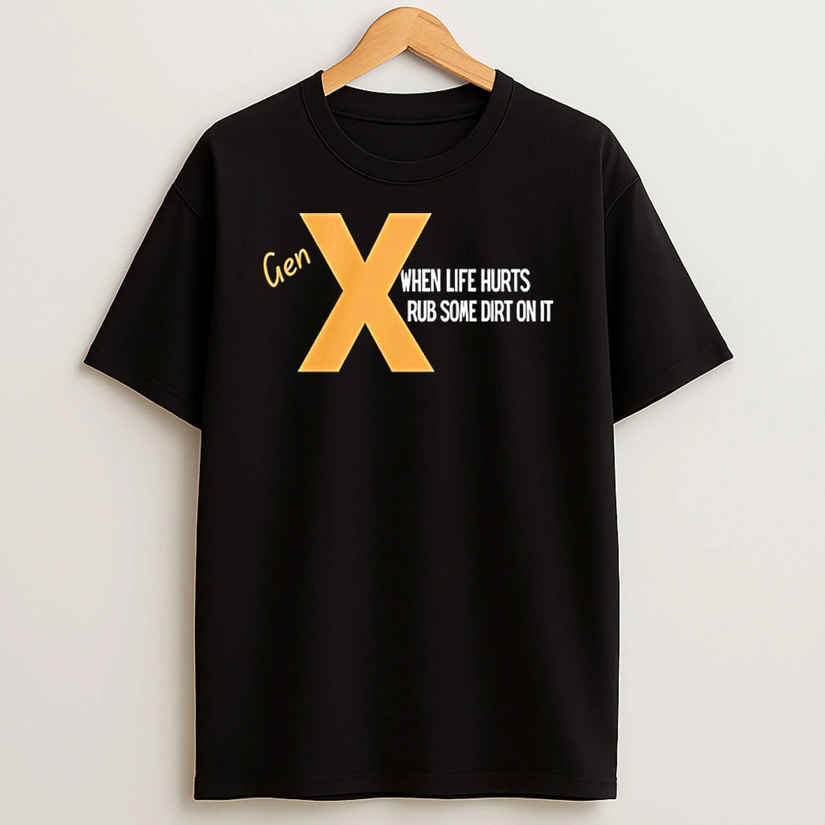 Gen X When Life Hurts Rub Some Dirt On It T Shirt