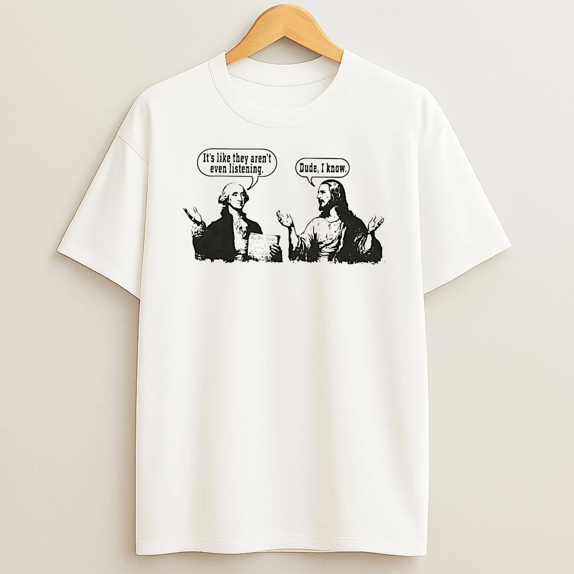 George Washington Jesus Its Like They Arent Even Listening T Shirt
