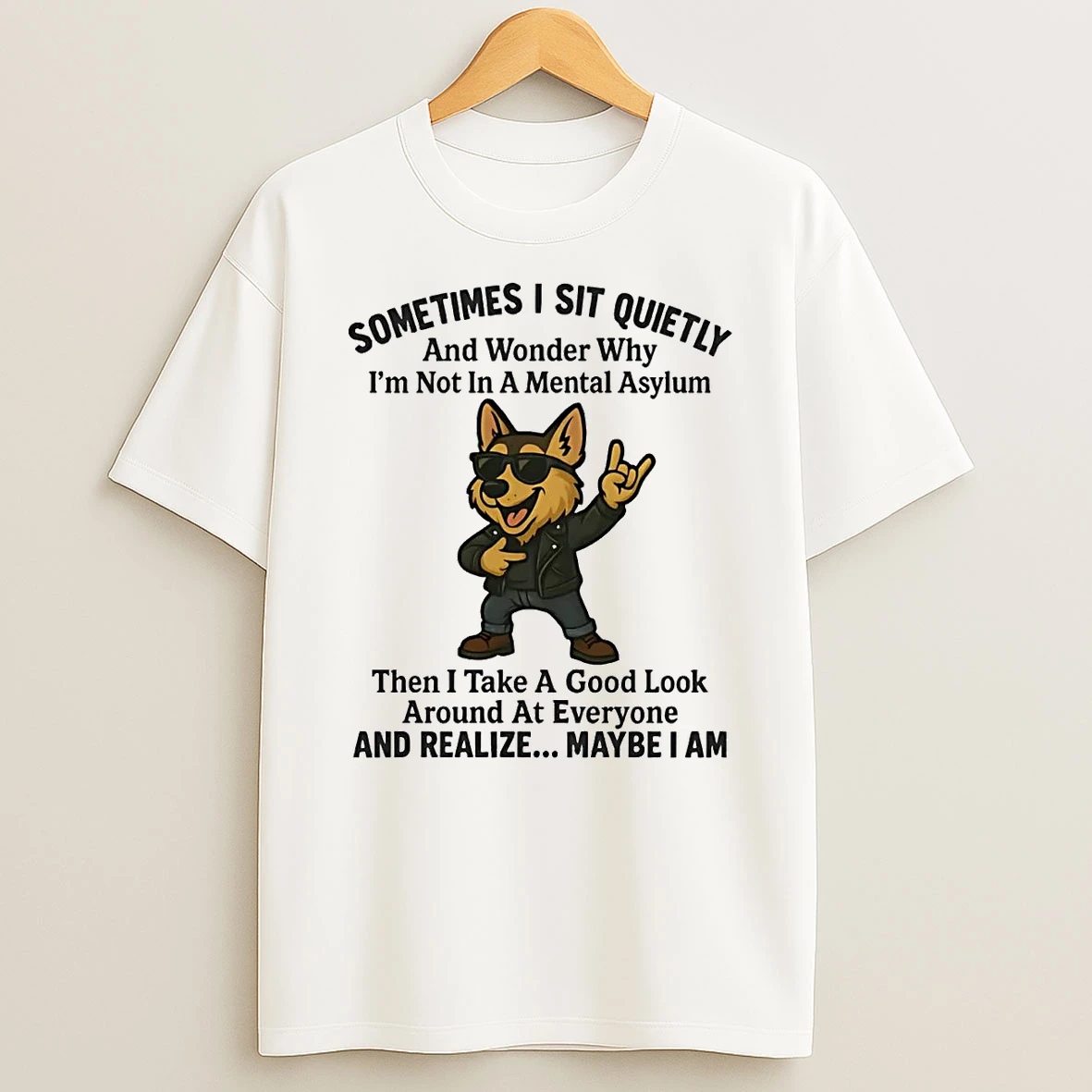 German Shepherd Sometimes I Sit Quietly Wonder Why Realize Maybe I Am T Shirt