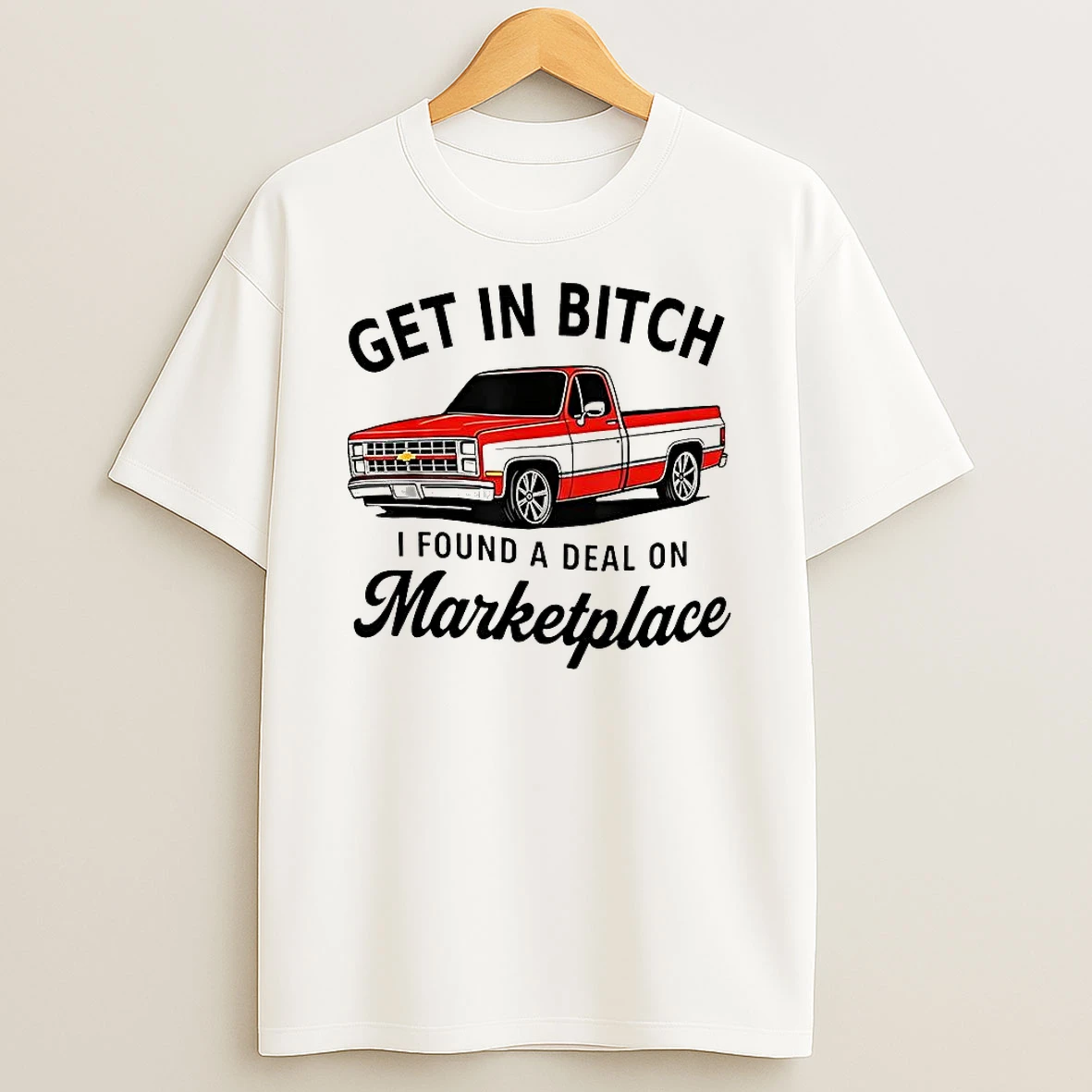 Get In Bitch I Found A Deal On Marketplace Chevrolet C10 Vintage Meme T Shirt