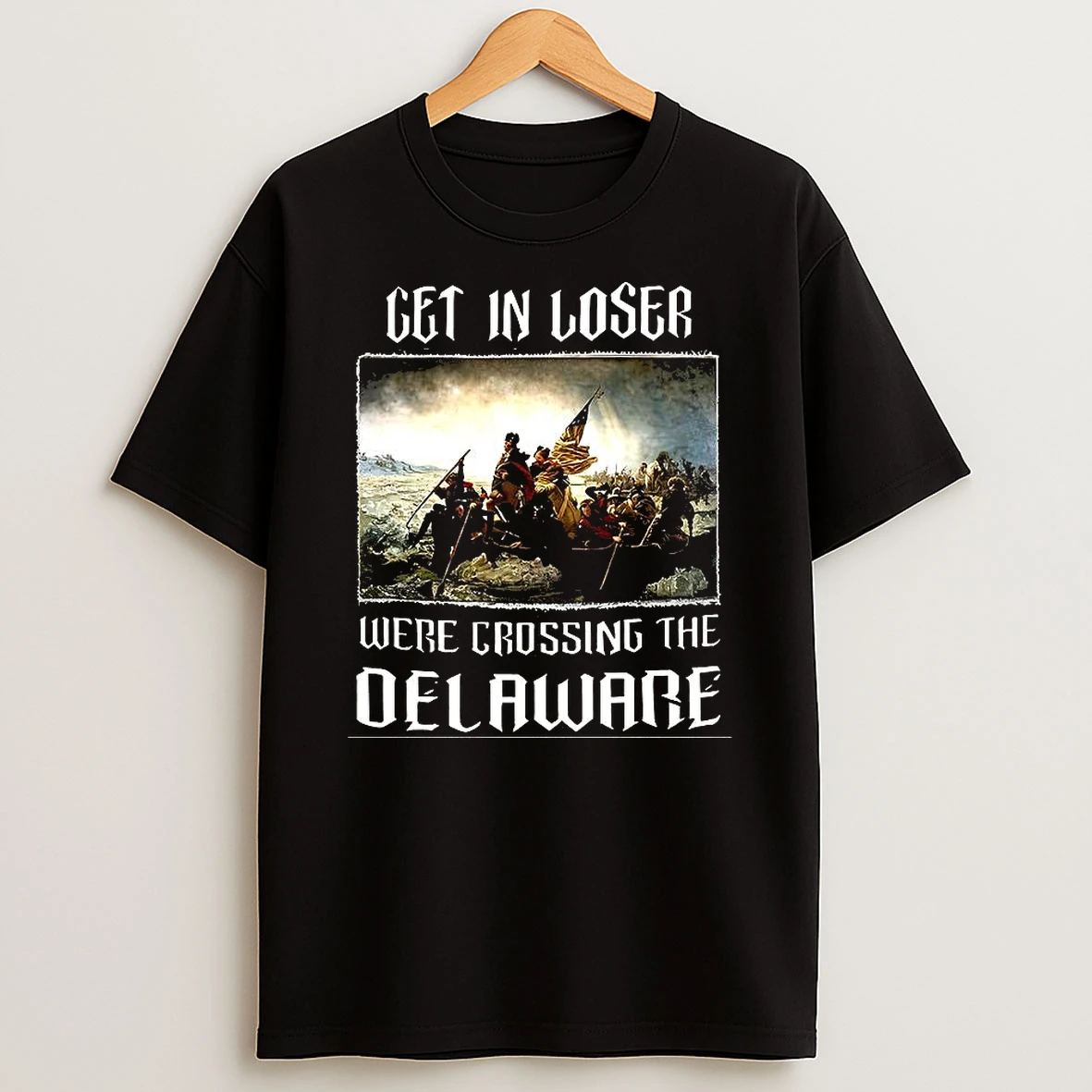 Get In Loser Were Crossing The Delaware Washington Crossing The Delaware T Shirt