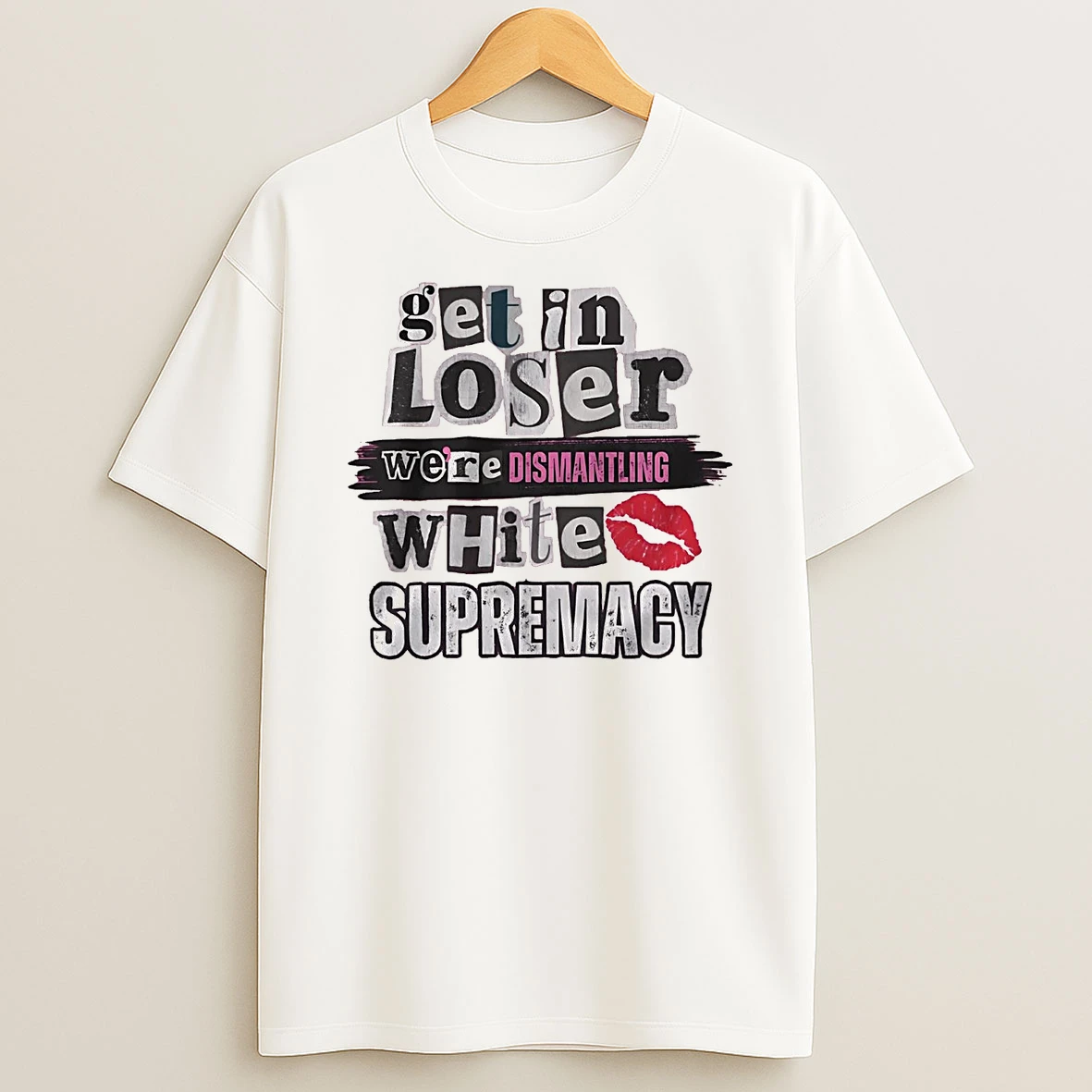 Get In Loser Were Dismantling White Supremacy T Shirt