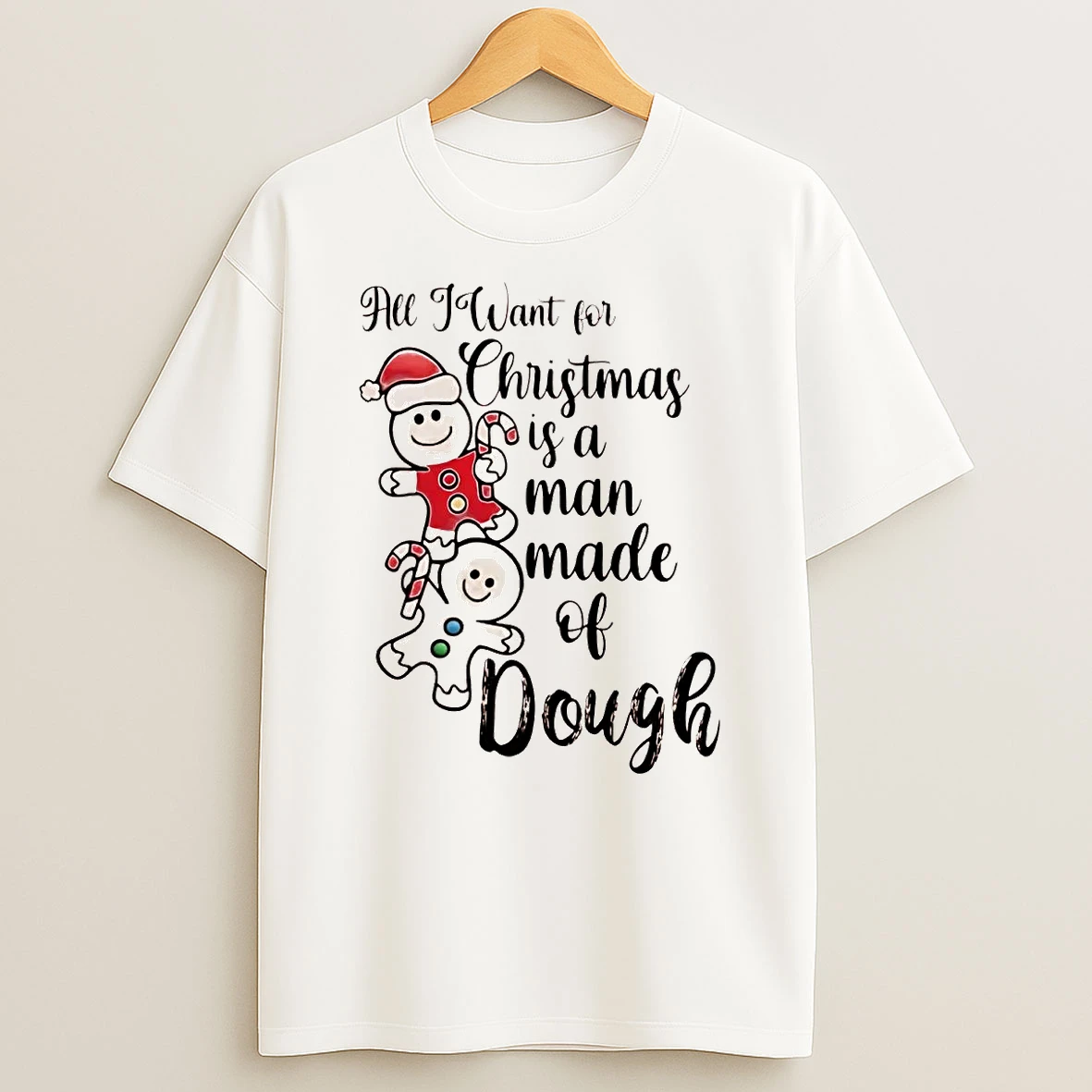 Gingerbread All I Want For Christmas Is A Man Made Of Dough T Shirt
