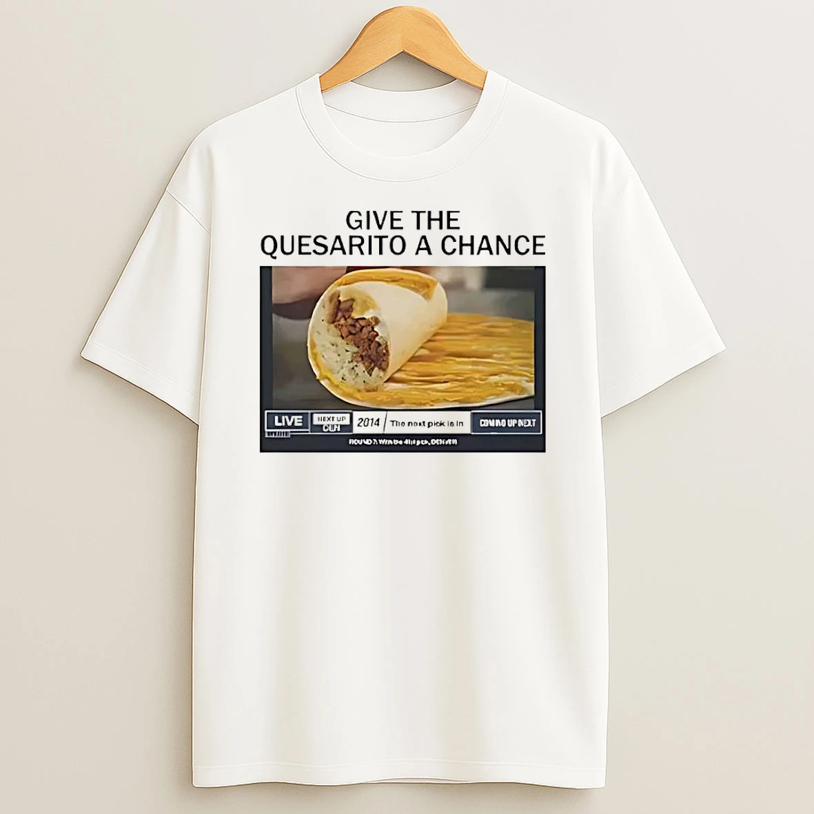 Give The Quesarito A Chance Live T Shirt