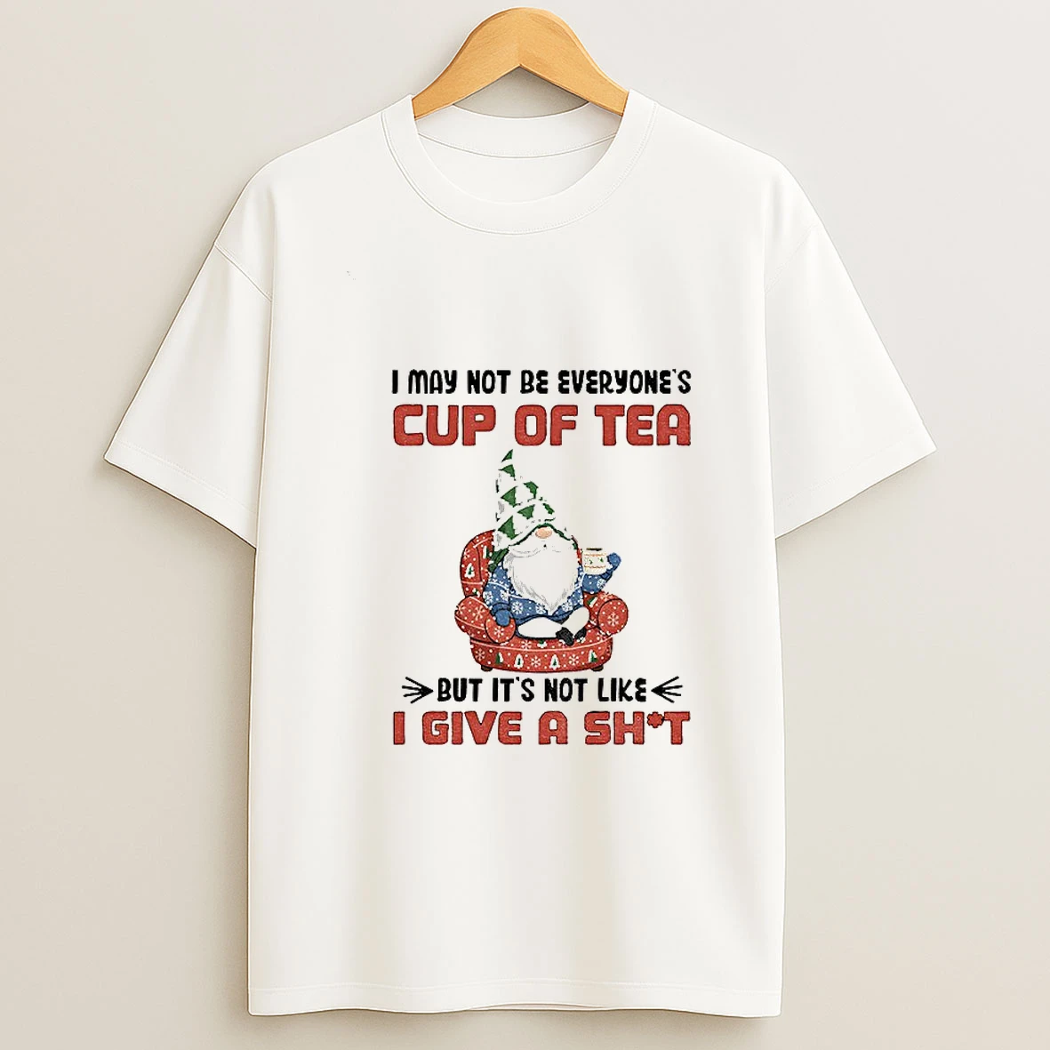 Gnome I May Not Be Everyones Cup Of Tea But Its Not Like I Give A Shit T Shirt
