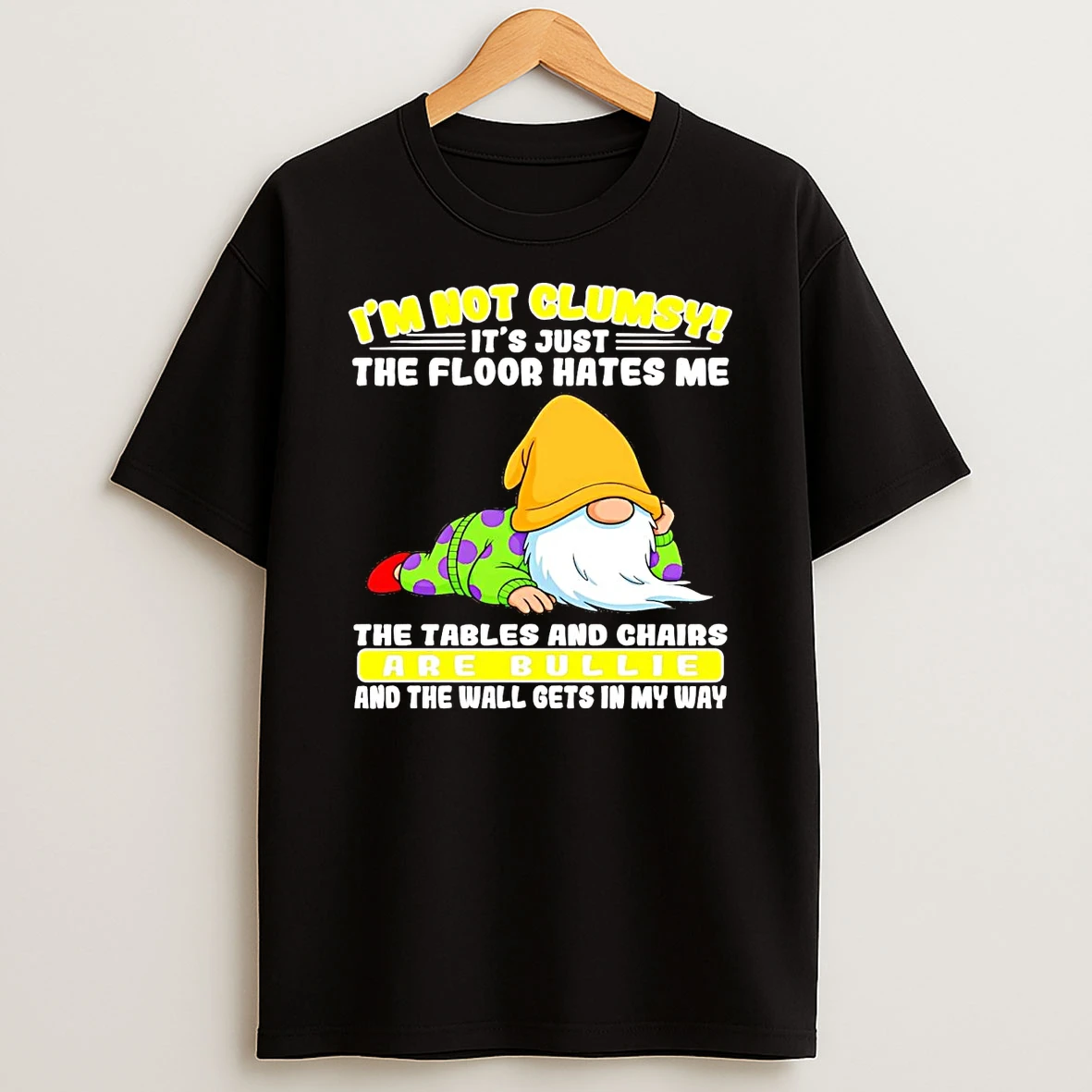 Gnome Im Not Clumsy The Floor Hates Me The Tables And Chairs Bullie T Shirt
