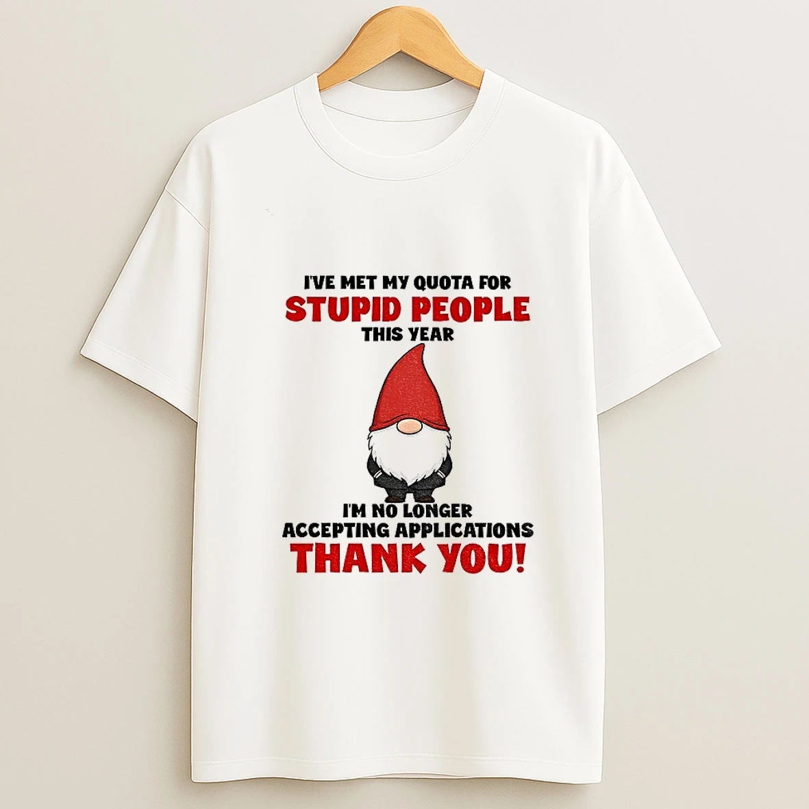 Gnome Ive Met My Quota For Stupid People This Year Im No Longer Accepting Applications Thank You Christmas T Shirt